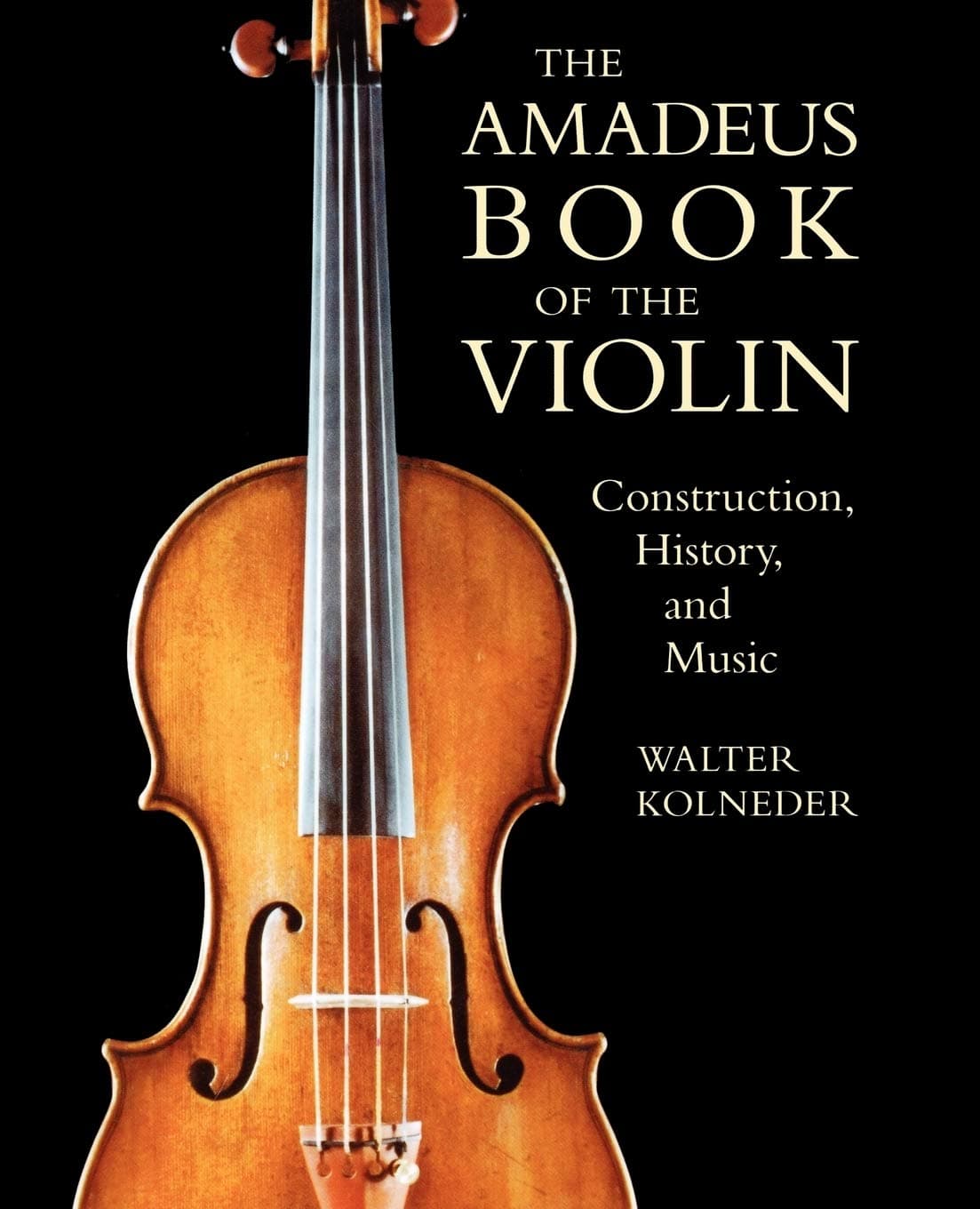 Walter KolnederThe Amadeus Book of the Violin: Construction, History and Music