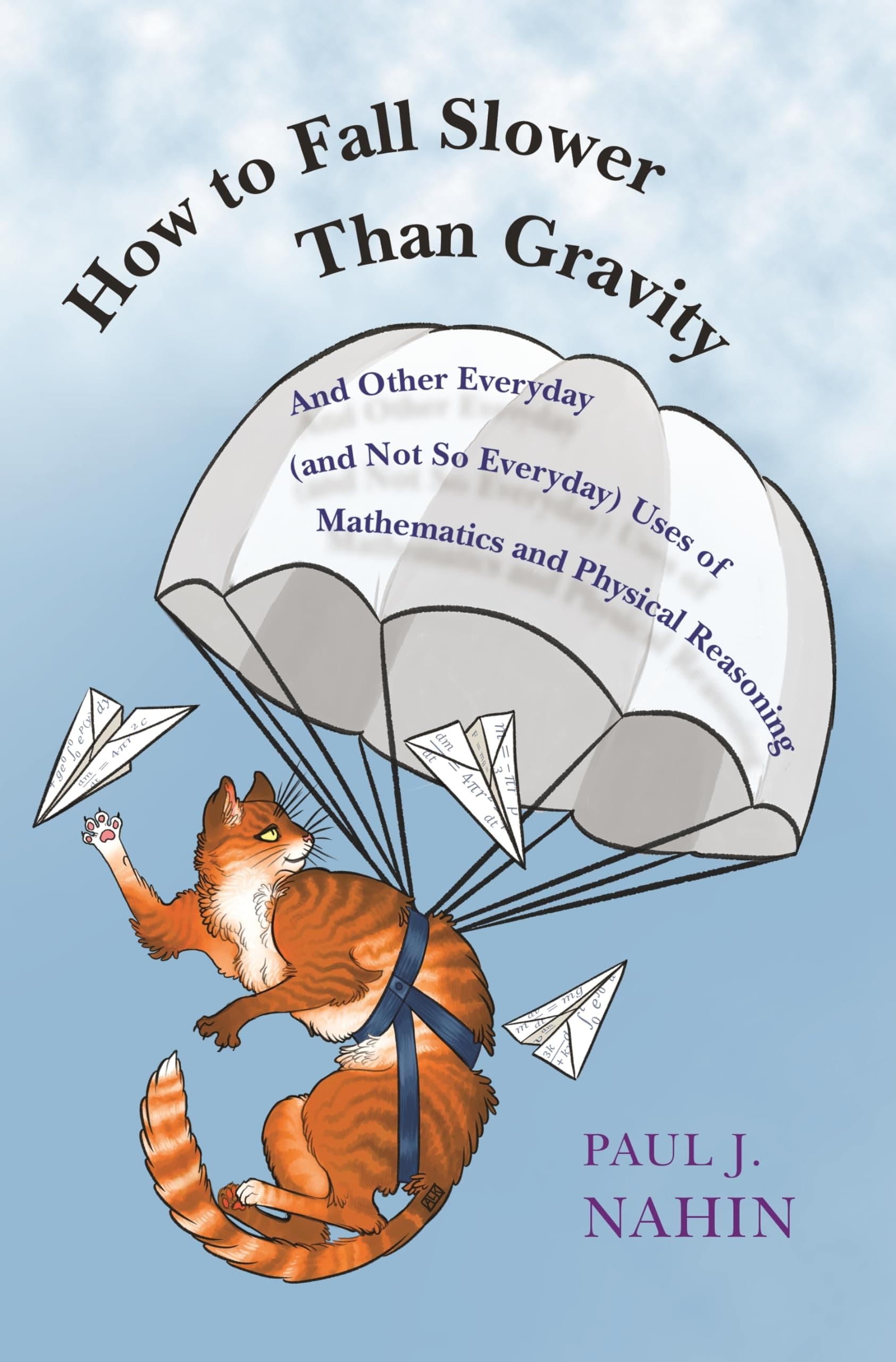 How to Fall Slower Than Gravity: And Other Everyday (and Not So Everyday) Uses of Mathematics and Physical Reasoning Illustrated Edition