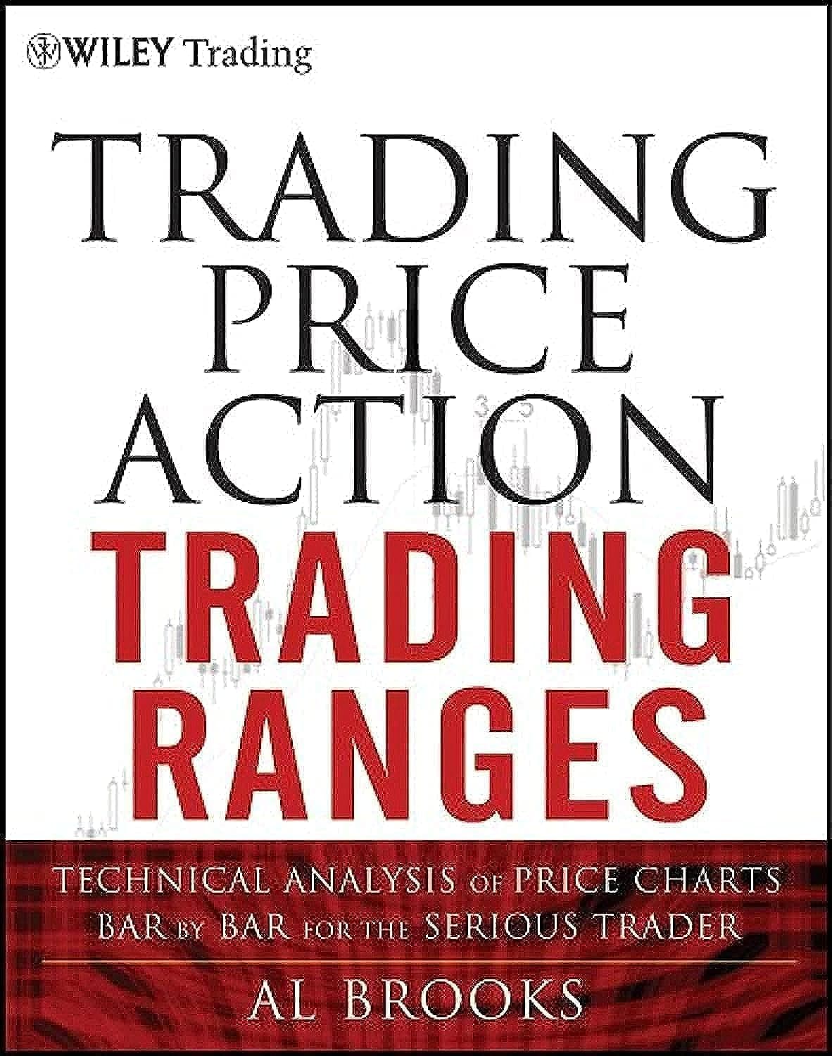 Trading Price Action Trading Ranges: Technical Analysis of Price Charts Bar by Bar for the Serious Trader: 521 (Wiley Trading)