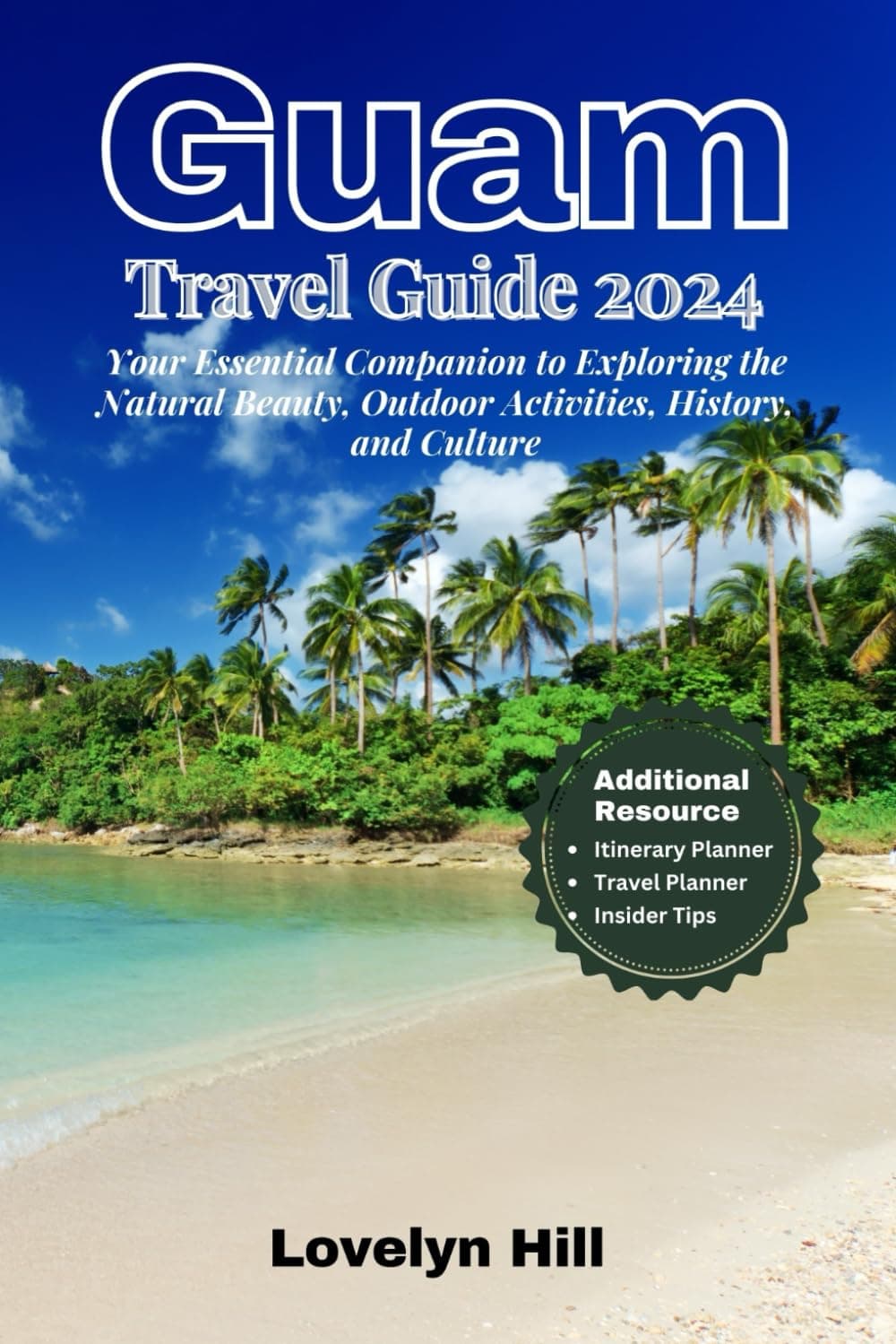 Lovelyn HillGuam Travel Guide 2024: Your Essential Companion for Exploring the Natural Beauty, Outdoor Activities, History, and Culture (Global Travel Guide Series)