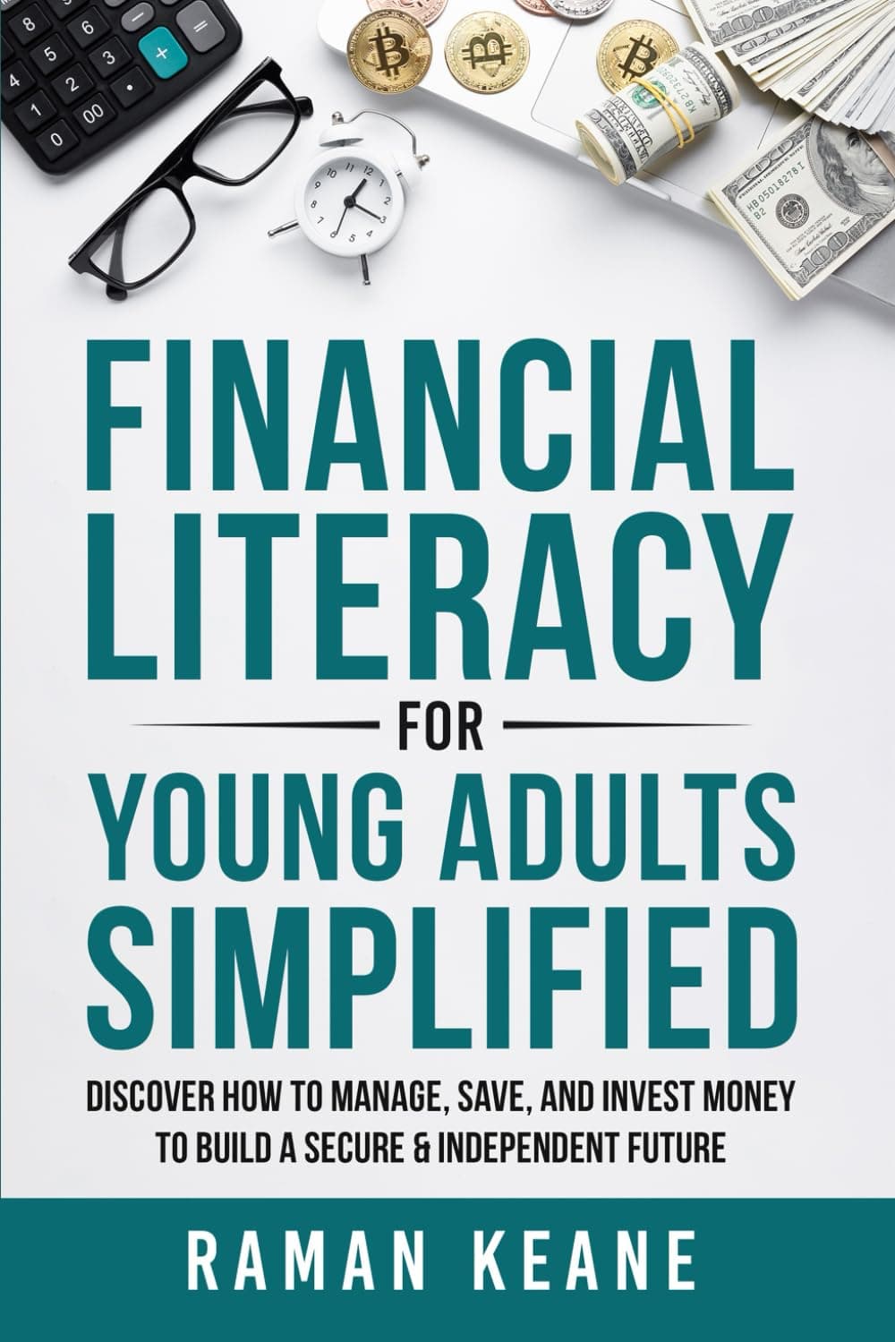 Financial Literacy for Young Adults Simplified: Discover How to Manage, Save, and Invest Money to Build a Secure & Independent Future Paperback – 4 July 2023