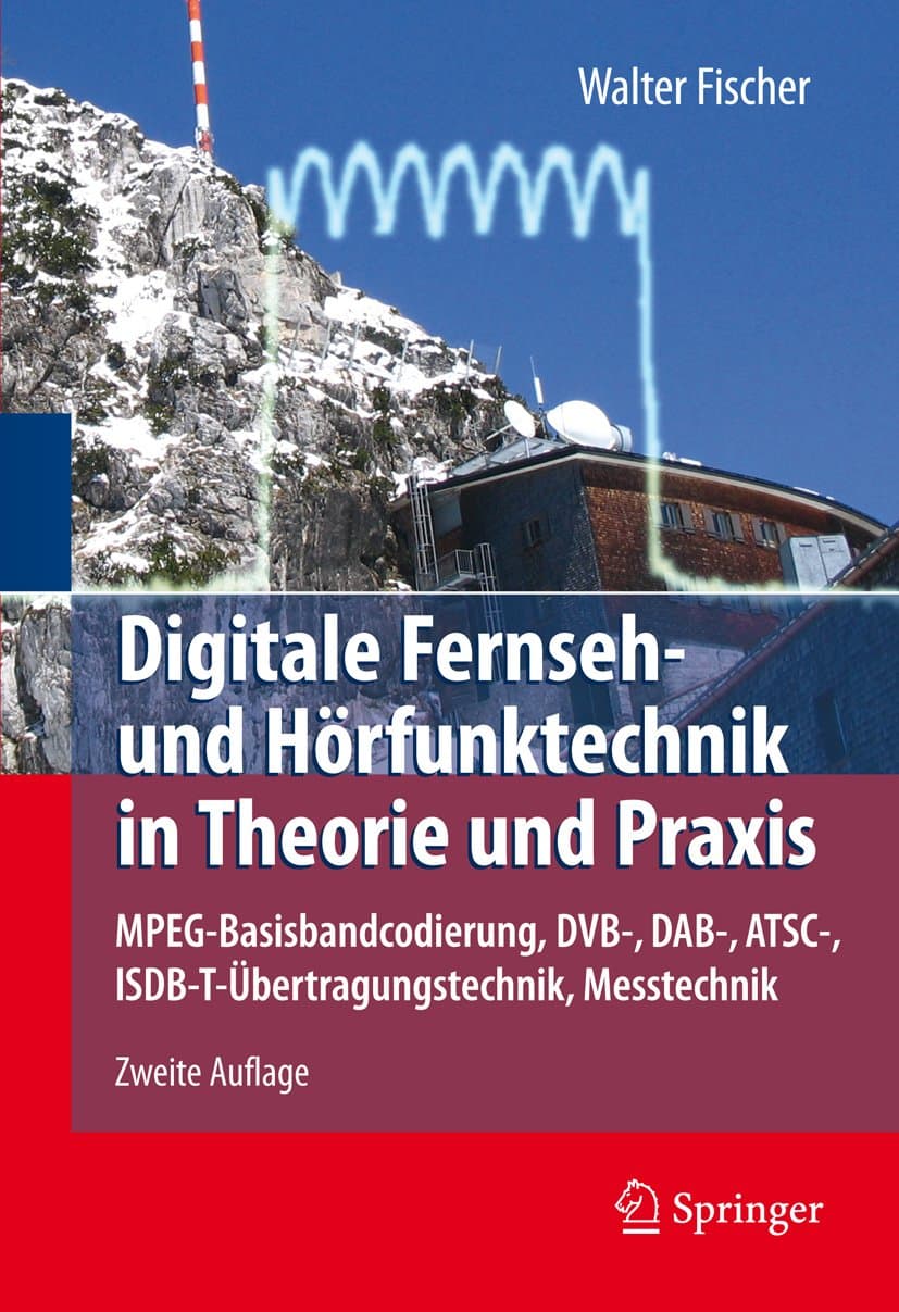 Digitale Fernseh- und Hörfunktechnik in Theorie und Praxis: MPEG-Basisbandcodierung, DVB-, DAB-, ATSC-, ISDB-T-Übertragungstechnik, Messtechnik (German Edition)
