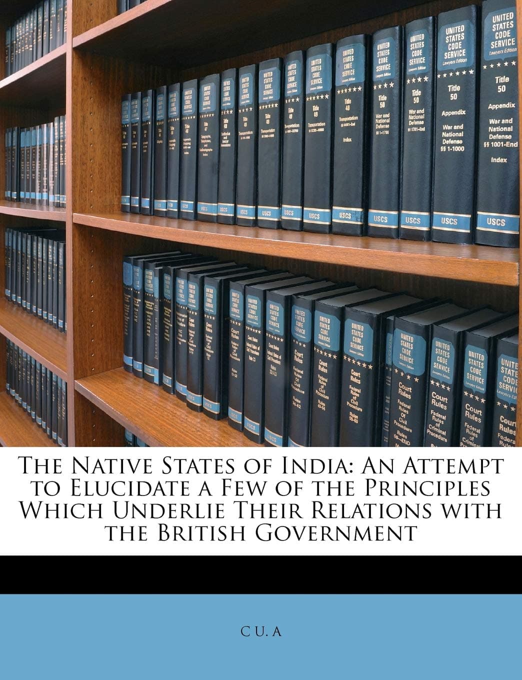 The Native States of India: An Attempt to Elucidate a Few of the Principles Which Underlie Their Relations with the British Government