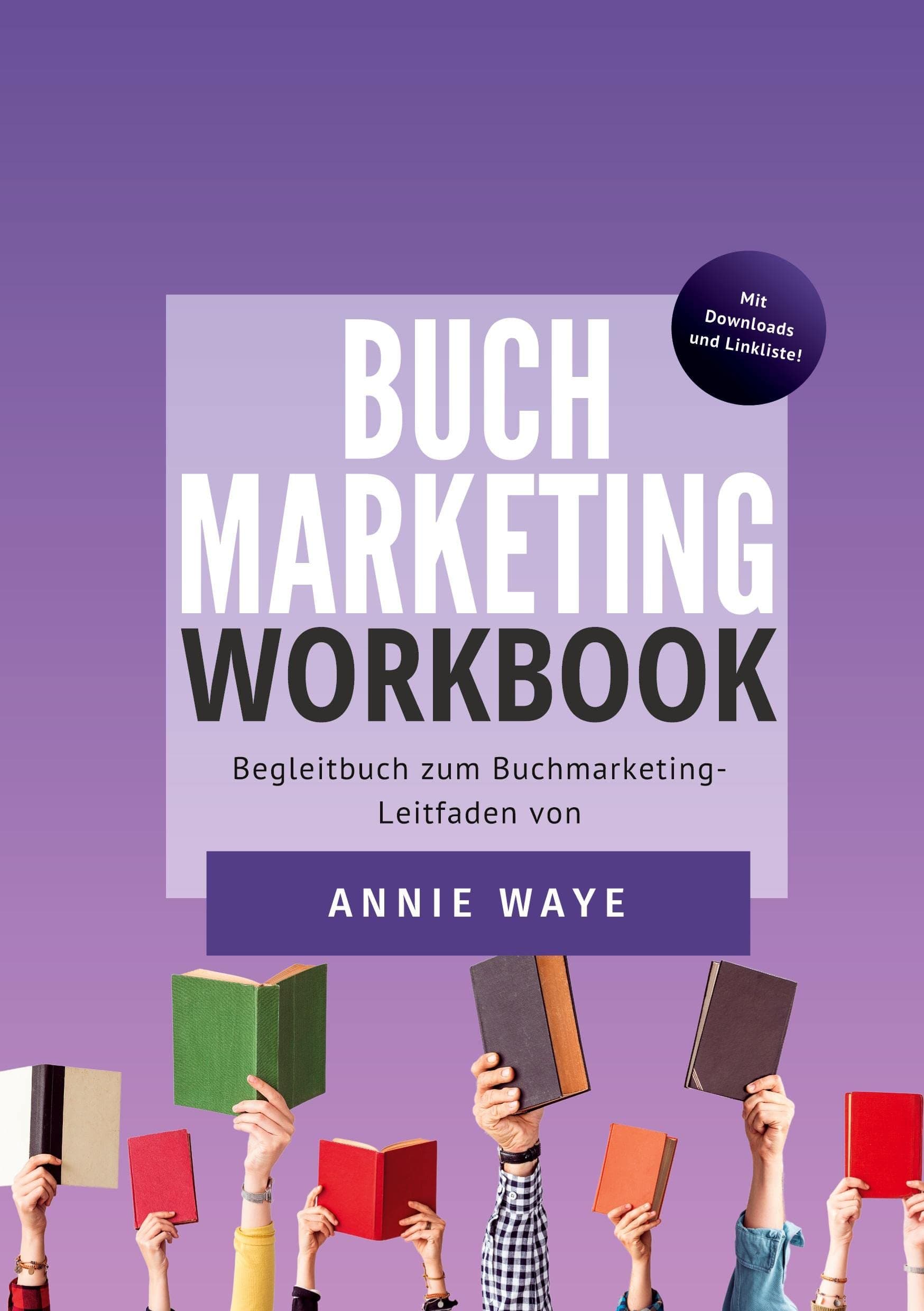 Buchmarketing: Workbook: Das Begleitbuch zum Buchmarketing-Leitfaden von Annie Waye