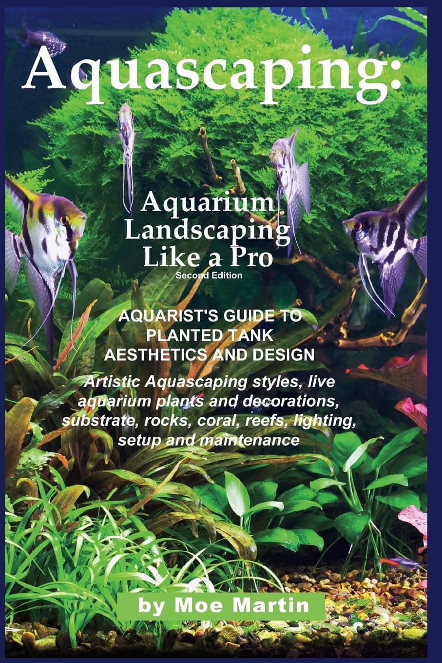 Aquascaping: Aquarium Landscaping Like a Pro, Second Edition: Aquarist's Guide to Planted Tank Aesthetics and Design Paperback – July 22, 2013