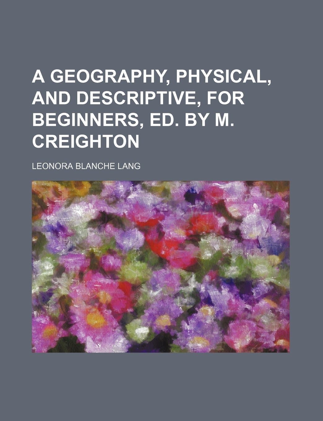 A Geography, Physical, and Descriptive, for Beginners, Ed. by M. Creighton