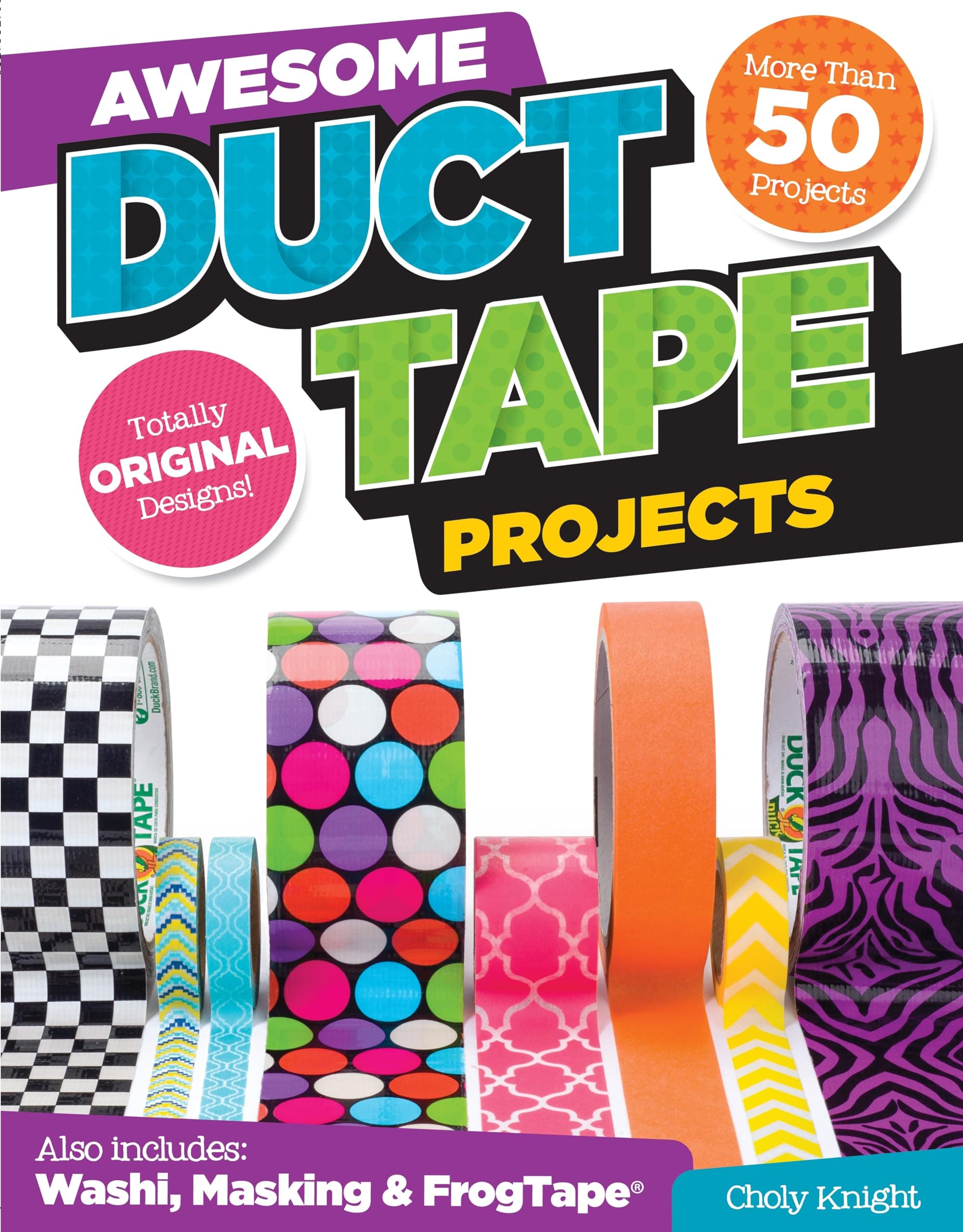 Awesome Duct Tape Projects: More than 50 Projects for Washi, Masking, and FrogTape (R): Totally Original Designs (Design Originals) Ultimate Duct Tape Idea & Activity Book for Boys & Girls [Book Only]