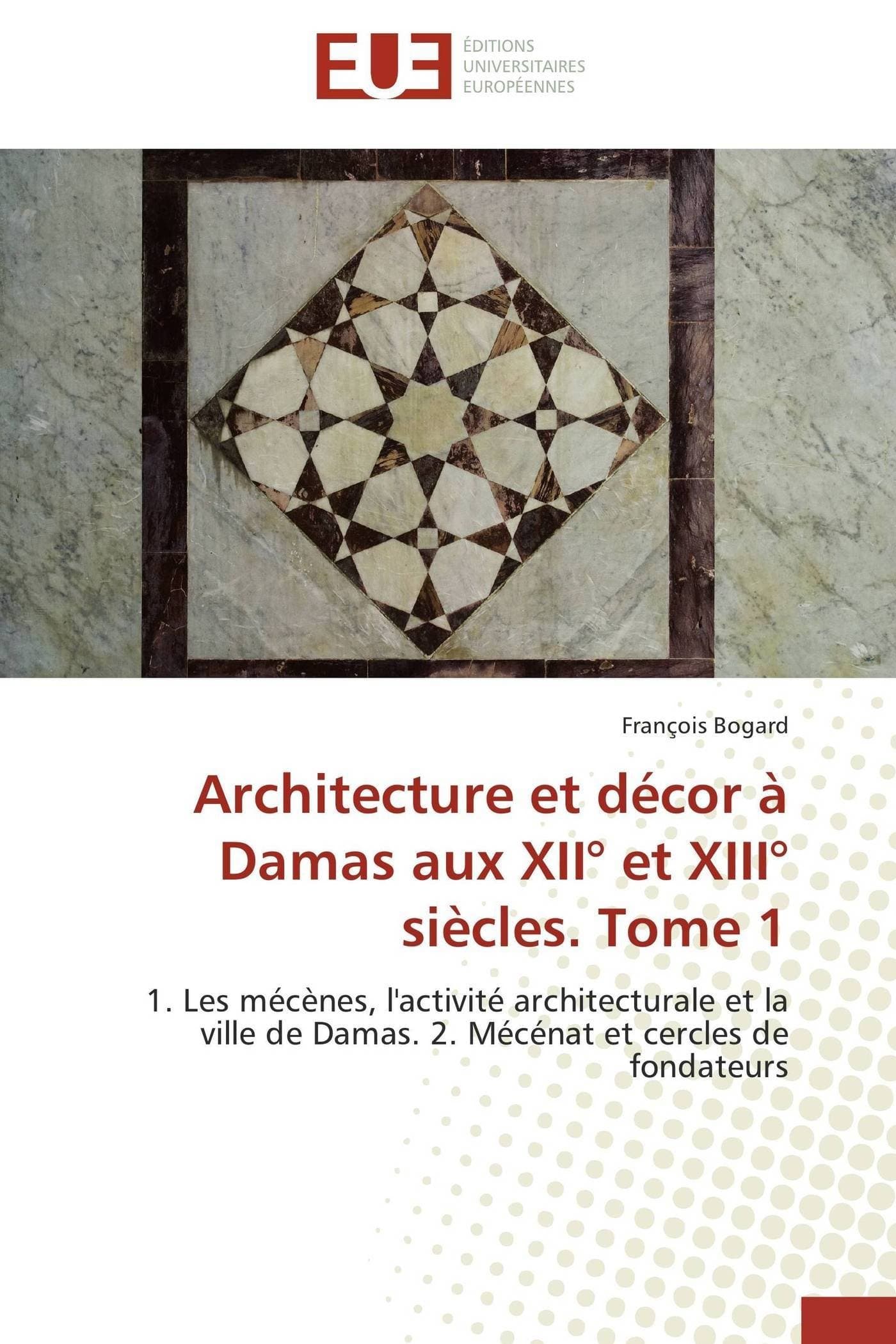 Architecture et décor à Damas aux XII° et XIII° siècles. Tome 1: 1. Les mécènes, l'activité architecturale et la ville de Damas. 2. Mécénat et cercles de fondateurs (Omn.Univ.Europ.) (French Edition) Paperback – July 5, 2012