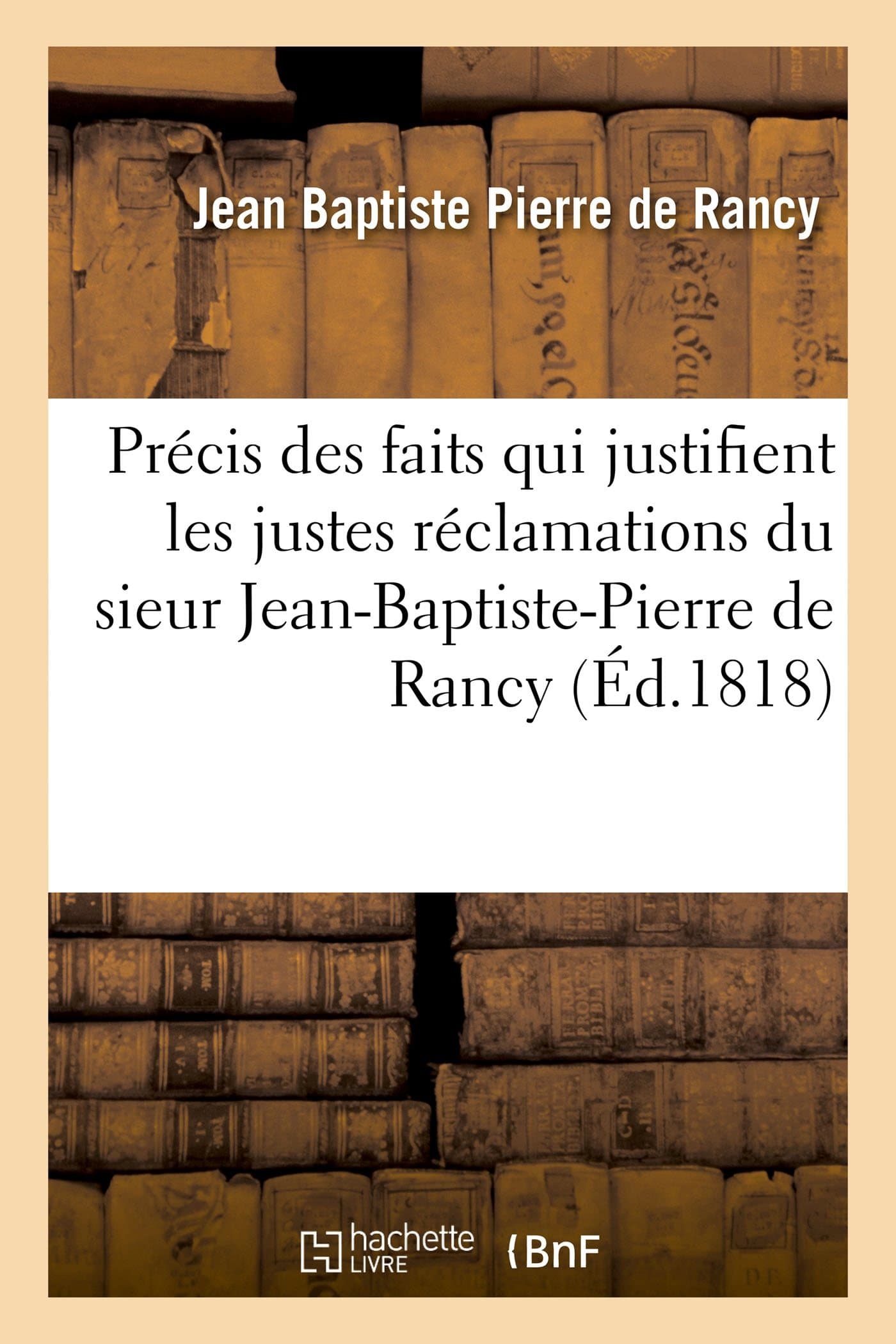 RancyPrécis des faits qui justifient les justes réclamations du sieur Jean-Baptiste-Pierre de Rancy (Histoire)