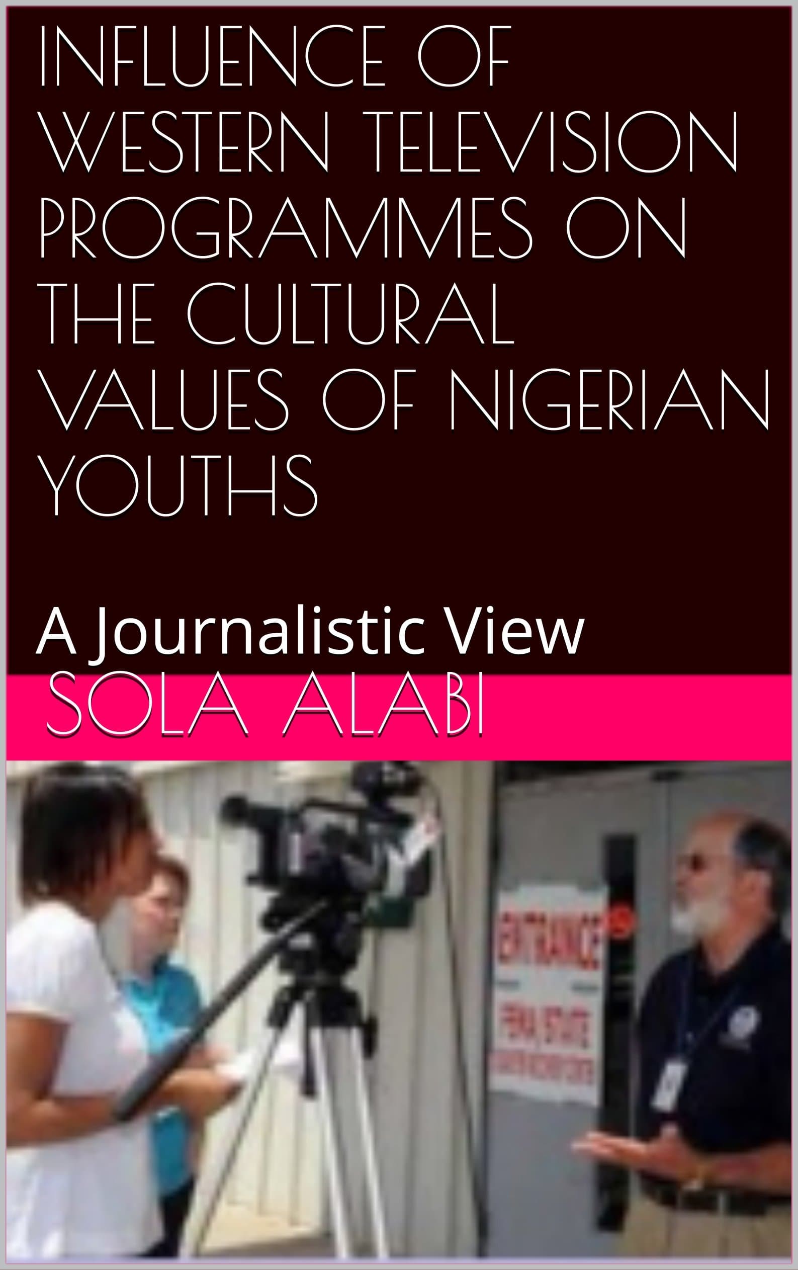 INFLUENCE OF WESTERN TELEVISION PROGRAMMES ON THE CULTURAL VALUES OF NIGERIAN YOUTHS: A Journalistic View