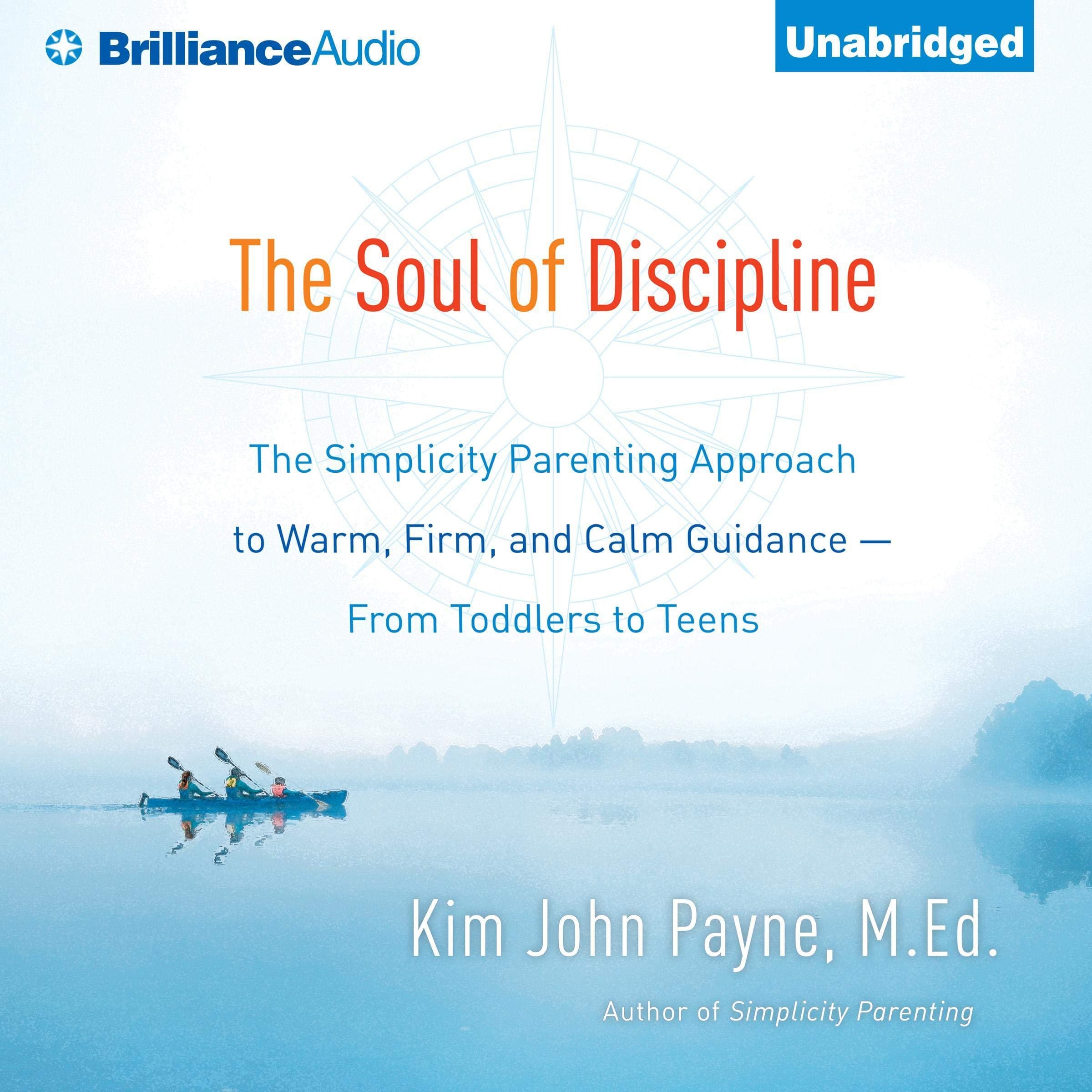 The Soul of Discipline: The Simplicity Parenting Approach to Warm, Firm, and Calm Guidance—from Toddlers to Teens