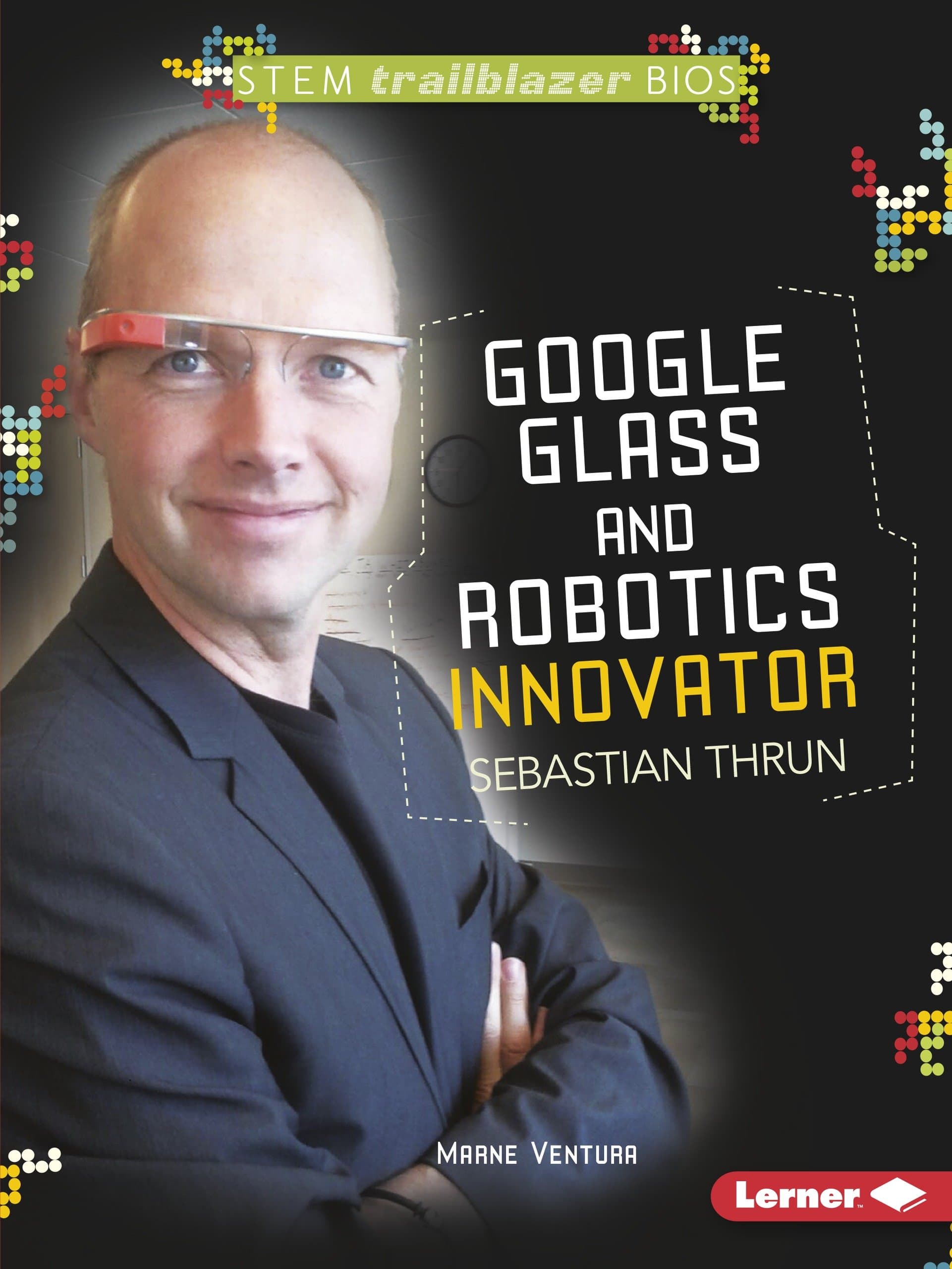 Google Glass and Robotics Innovator Sebastian Thrun (STEM Trailblazer Bios) Paperback – January 1, 2014