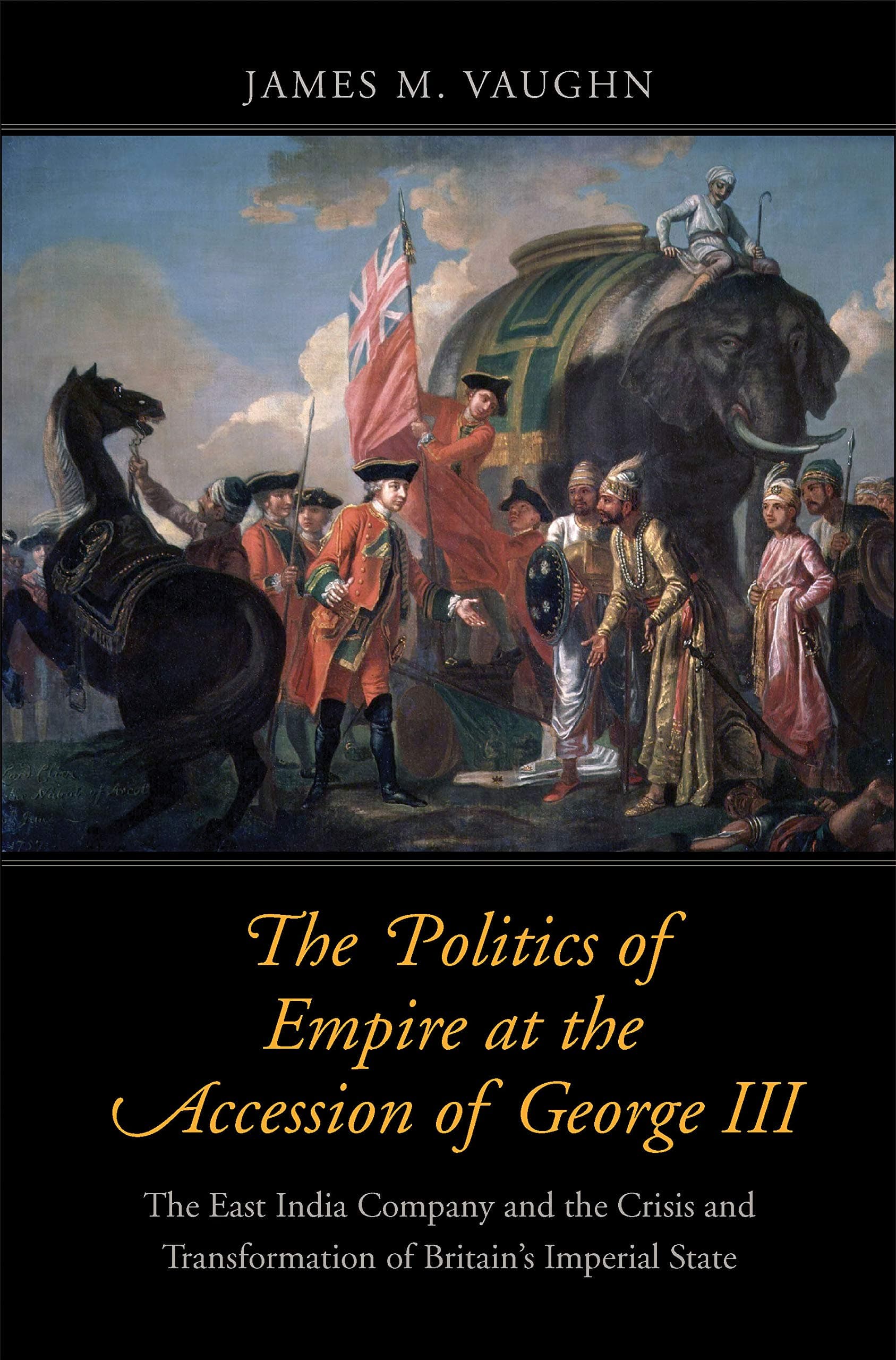 The Politics of Empire at the Accession of George III: The East India Company and the Crisis and Transformation of Britain's Imperial State (The Lewis ... in Eighteenth-Century Culture and History)