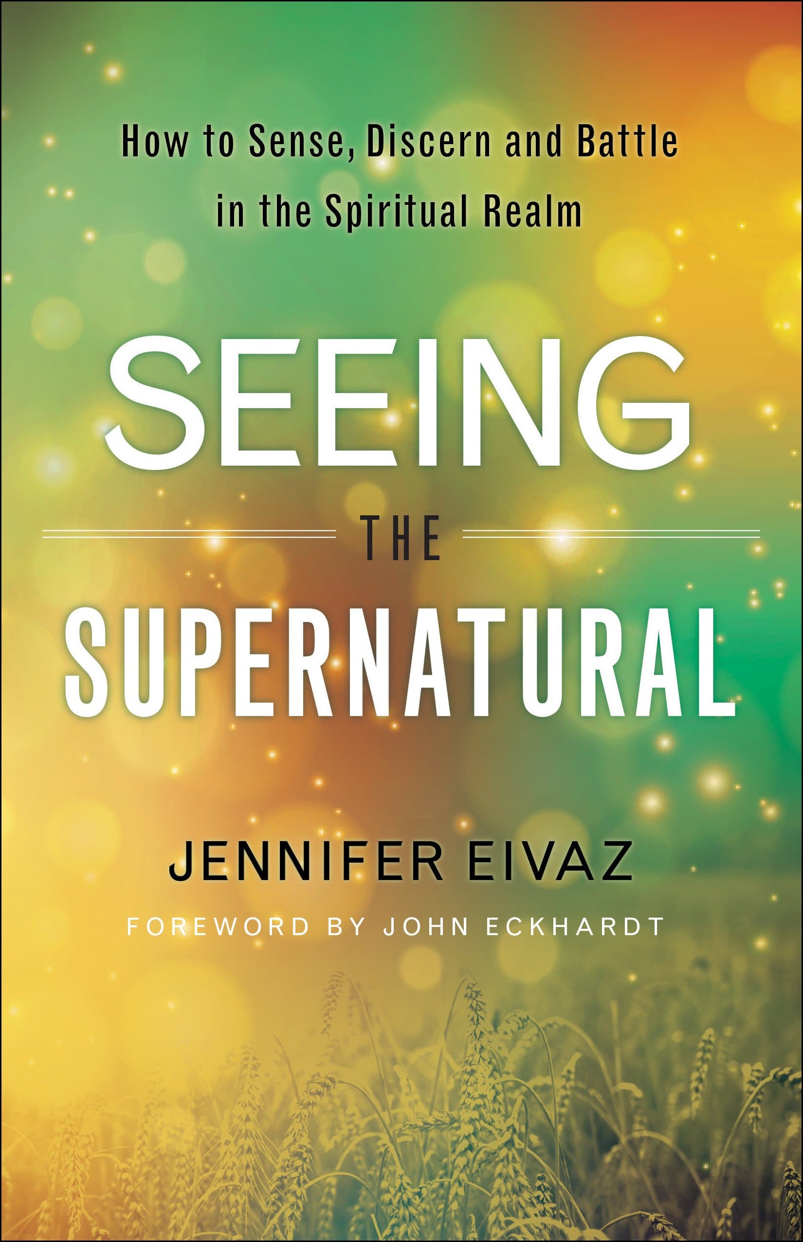 Seeing the Supernatural: How to Sense, Discern and Battle in the Spiritual Realm Kindle Edition