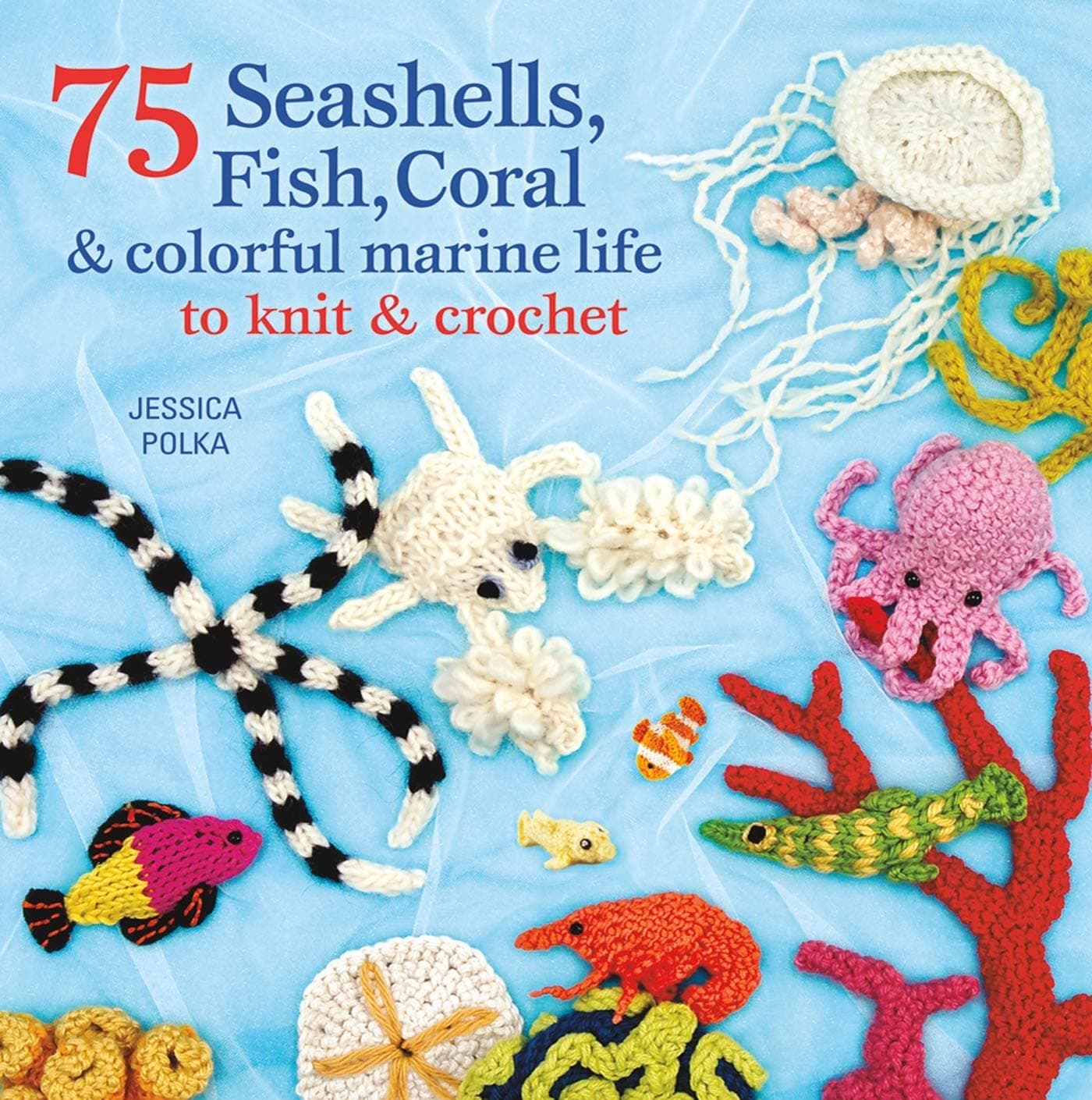 75 Seashells, Fish, Coral & Colorful Marine Life to Knit & Crochet Paperback – January 17, 2012