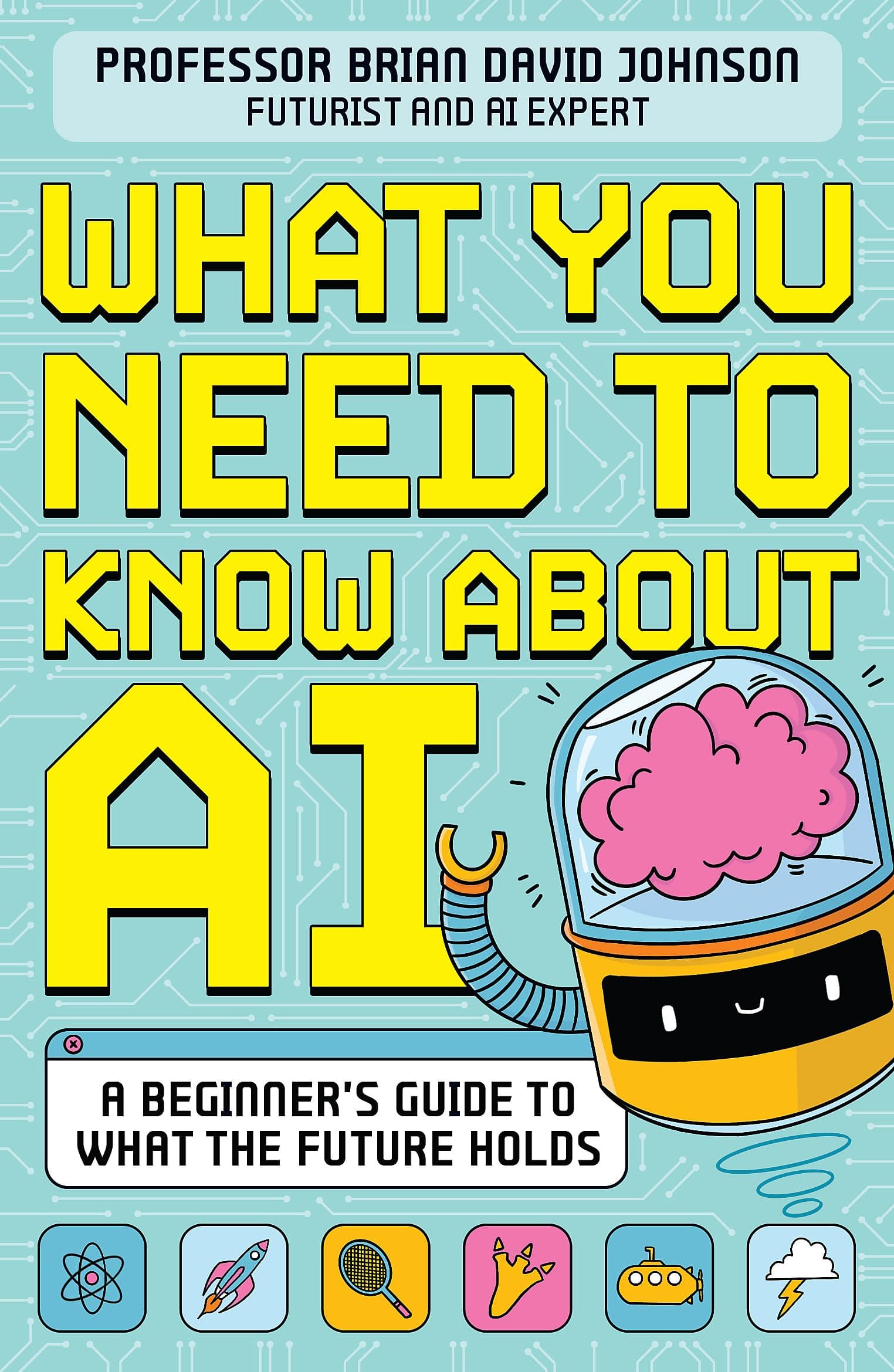 What You Need to Know About AI: A beginner’s guide to what the future holds