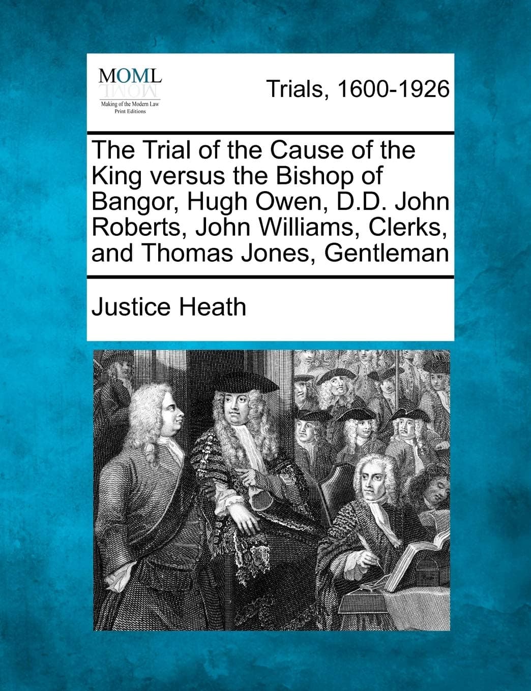 The Trial of the Cause of the King Versus the Bishop of Bangor, Hugh Owen, D.D. John Roberts, John Williams, Clerks, and Thomas Jones, Gentleman