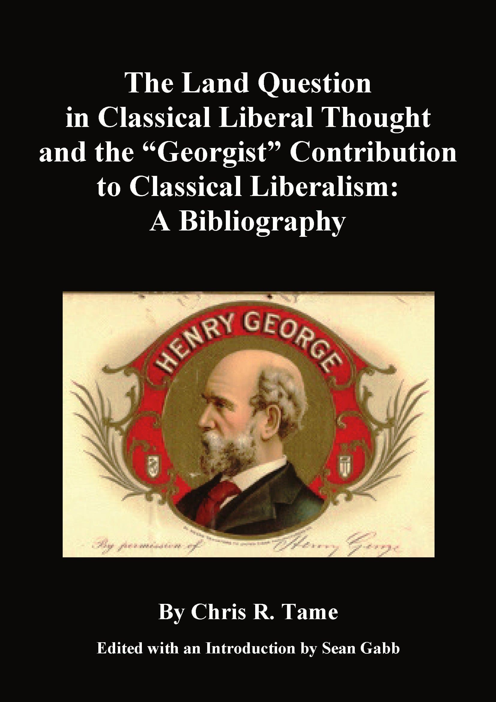 The Land Question in Classical Liberal Thought and the “Georgist” Contribution to Classical Liberalism: A Bibliography (Chris R. Tame Books Book 3)