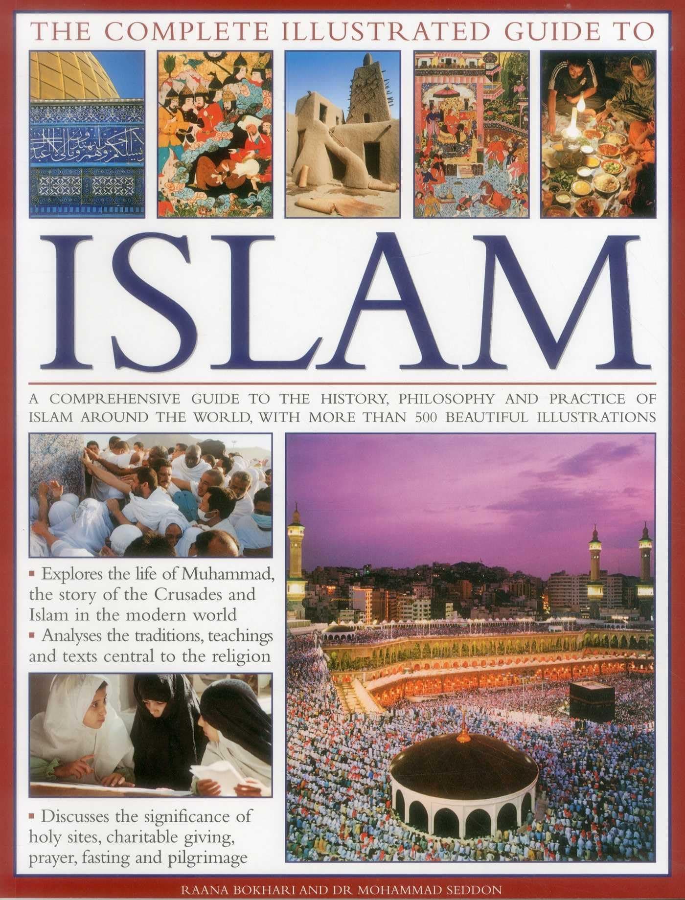 The Complete Illustrated Guide to Islam: A Comprehensive Guide To The History, Philosophy And Practice Of Islam Around The World, With More Than 500 Beautiful Illustrations