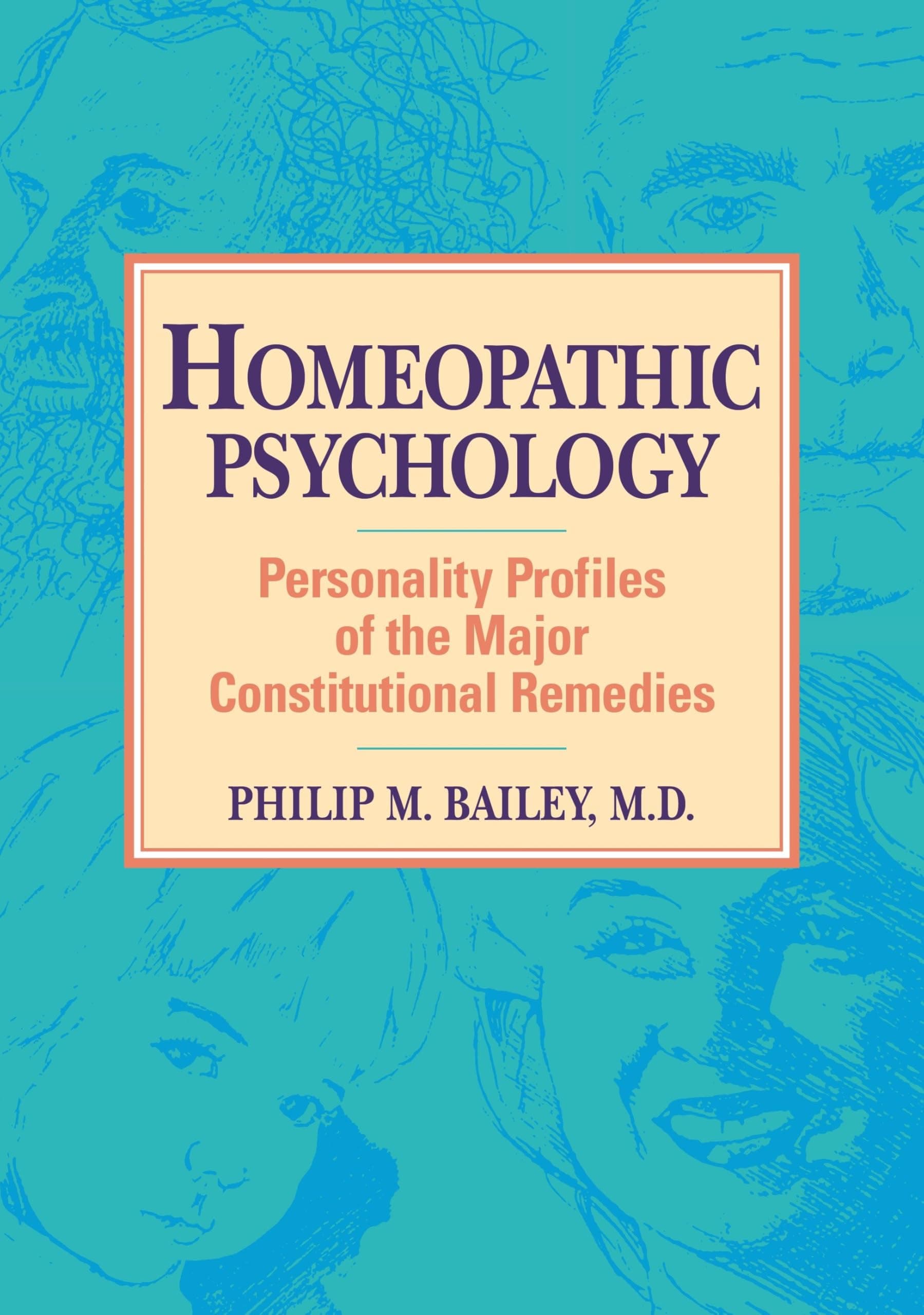Homeopathic Psychology: Personalities of the Major Constitutional Remedies