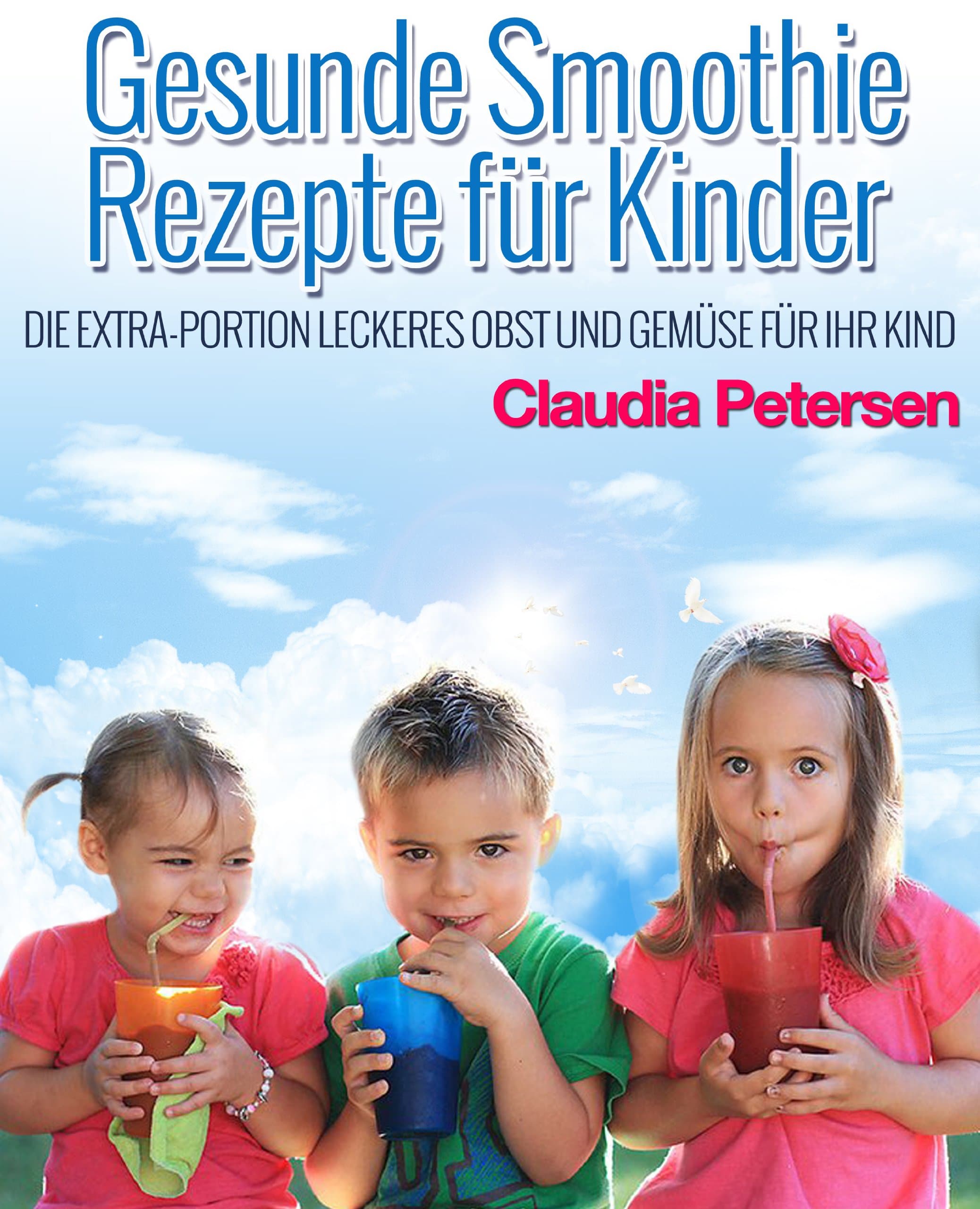 Smoothie Rezept für Kinder und Erwachsene: Die beste Smoothie Rezepte für die ganze Familie (German Edition)