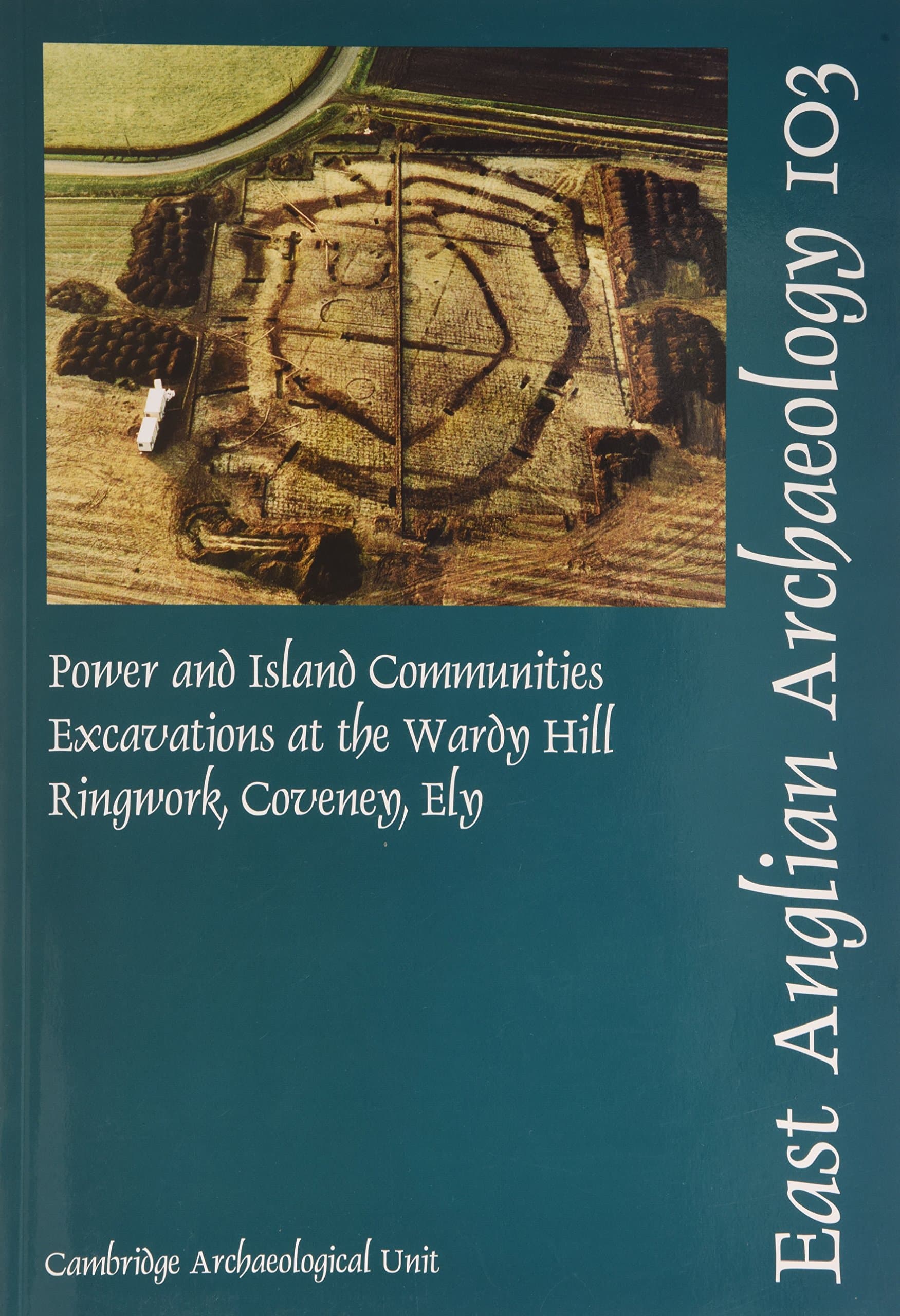 EAA 103: Power and Island Communities: Excavations at the Wardy Hill Ringwork, Coveney, Ely (East Anglian Archaeology Monograph)