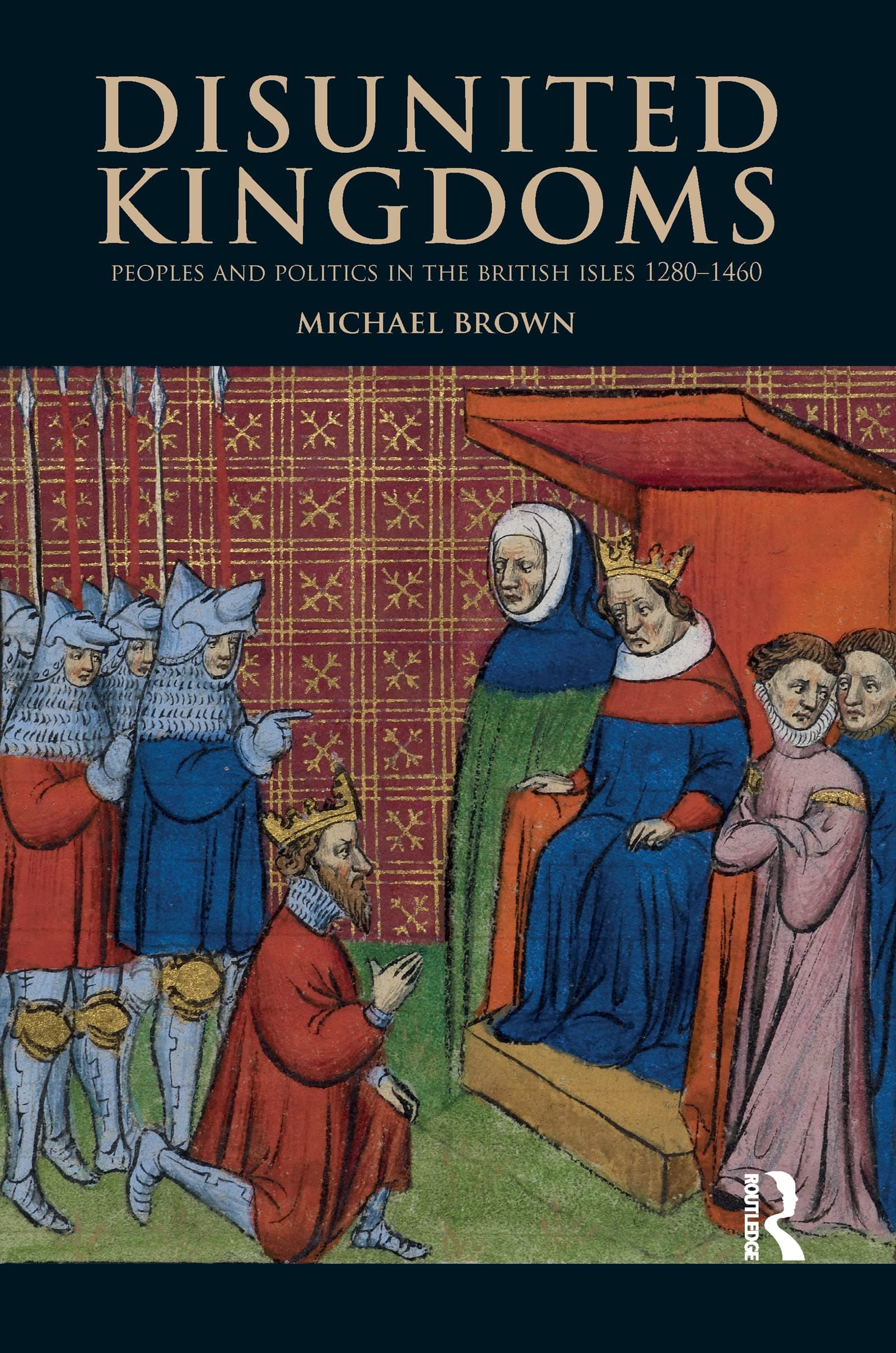 Disunited Kingdoms: Peoples and Politics in the British Isles 1280-1460