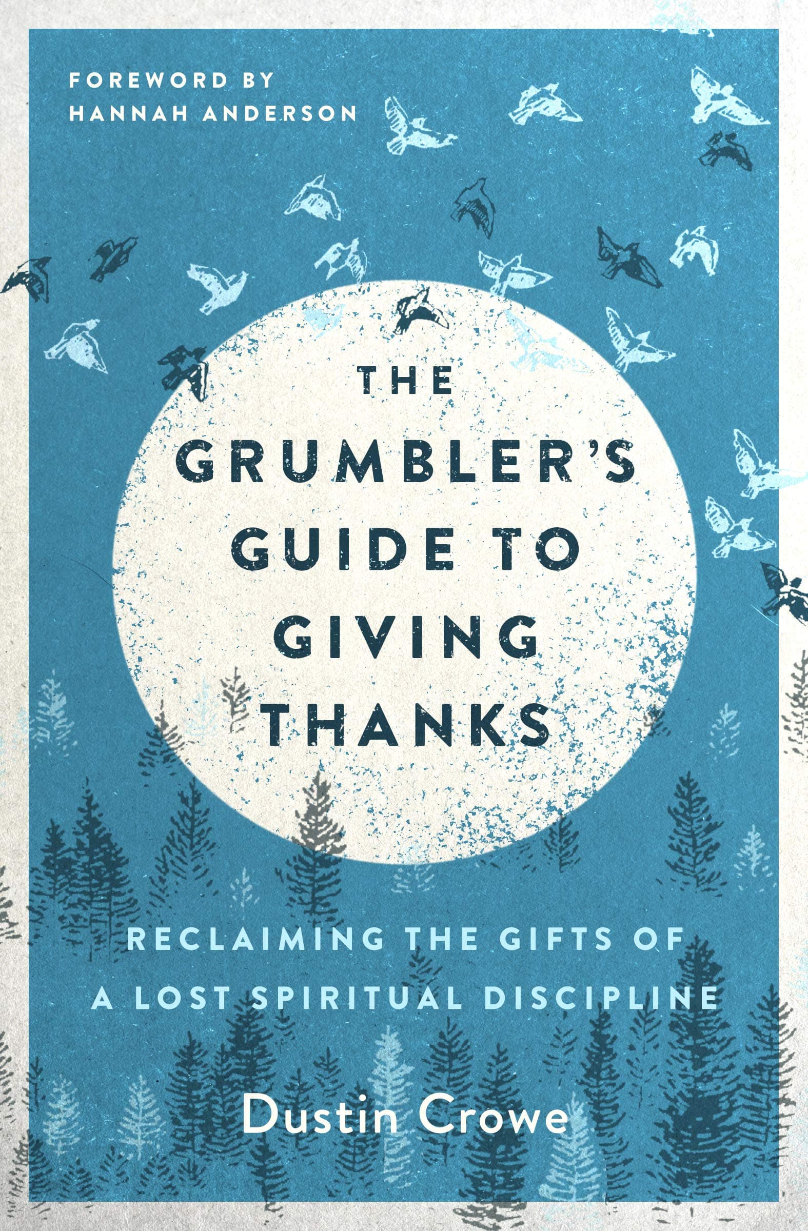 Dustin CroweThe Grumbler's Guide to Giving Thanks: Reclaiming the Gifts of a Lost Spiritual Discipline