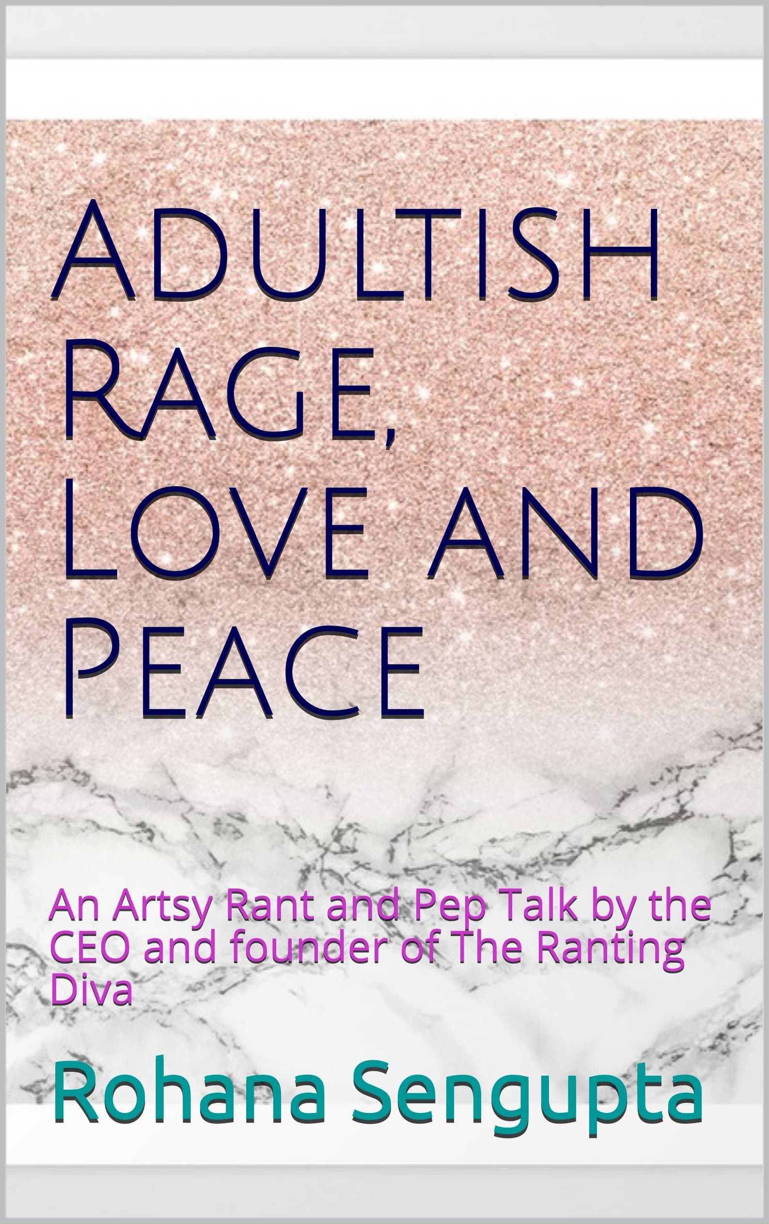 Adultish Rage, Love and Peace: An Artsy Rant and Pep Talk by the CEO and founder of The Ranting Diva