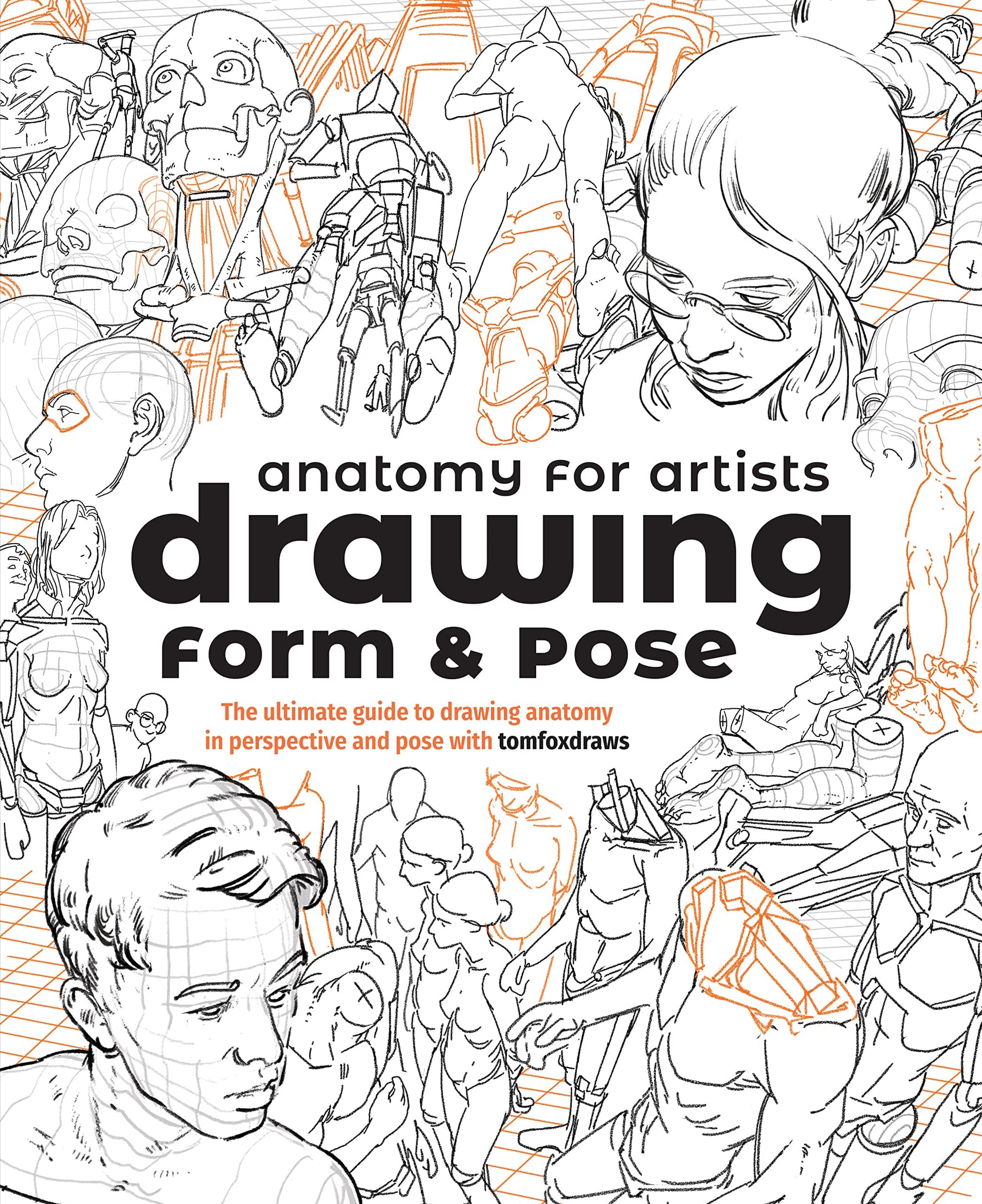 Anatomy for Artists: Drawing Form & Pose: The ultimate guide to drawing anatomy in perspective and pose with tomfoxdraws