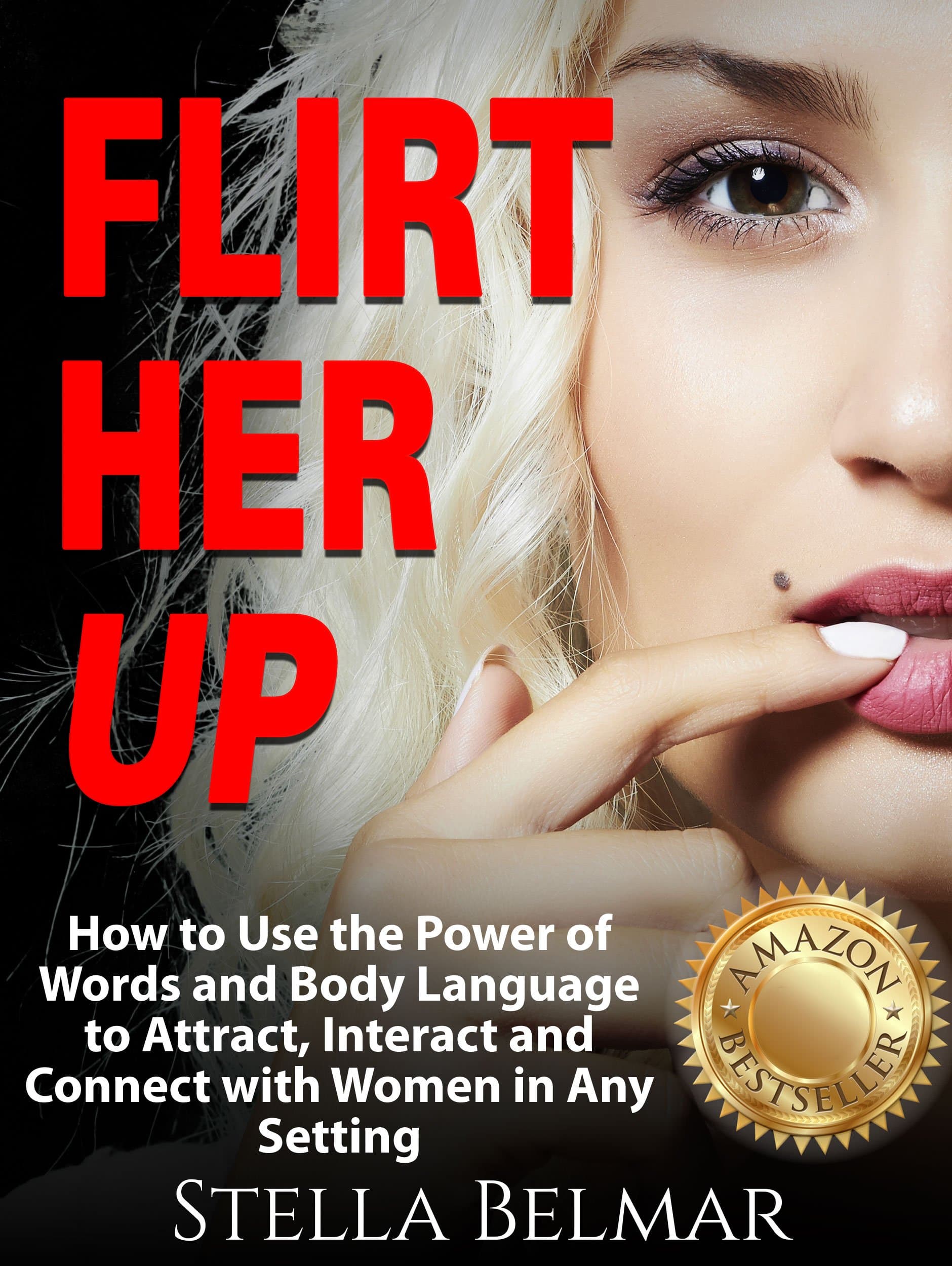 Flirt Her Up: How to Use the Power of Words and Body Language to Attract, Interact and Connect with Women in Any Setting (Dating Advice For Men)