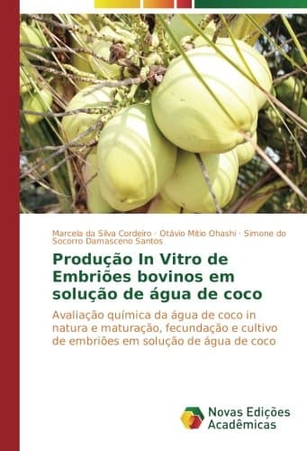 Produção In Vitro de Embriões bovinos em solução de água de coco: Avaliação química da água de coco in natura e maturação, fecundação e cultivo de embriões em solução de água de coco