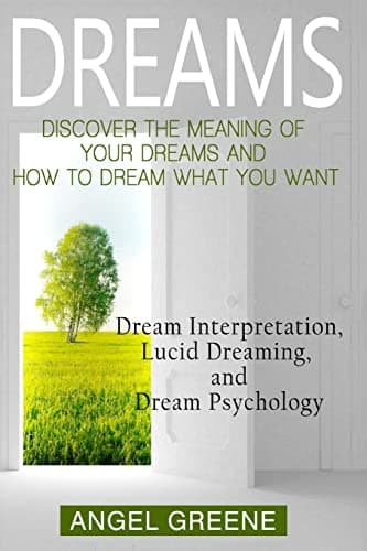 Dreams: Discover the Meaning of Your Dreams and How to Dream What You Want - Dream Interpretation, Lucid Dreaming, and Dream Psychology Paperback – August 10, 2015