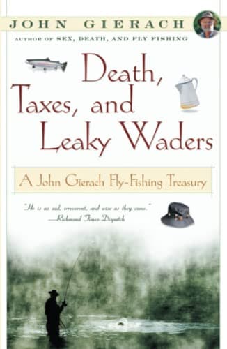Death, Taxes, and Leaky Waders : A John Gierach Fly-Fishing Treasury