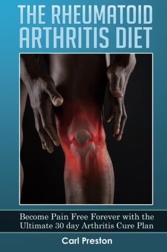 The Rheumatoid Arthritis Diet: Become Pain Free Forever with the Ultimate 30 Day Arthritis Cure Plan (Arthritis, Rheumatoid Arthritis Treatment, ... Joint Inflammation, Osteoarthritis Diet)