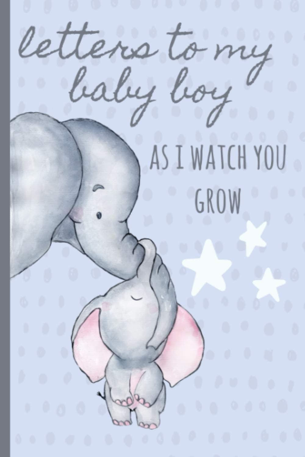 Letters to my baby boy as I watch you grow: Blank Journal, A thoughtful Gift for New Mothers,Parents. Write Memories now ,Read them later & Treasure ... time capsule keepsake forever,Elephant,Green Paperback – February 7, 2019
