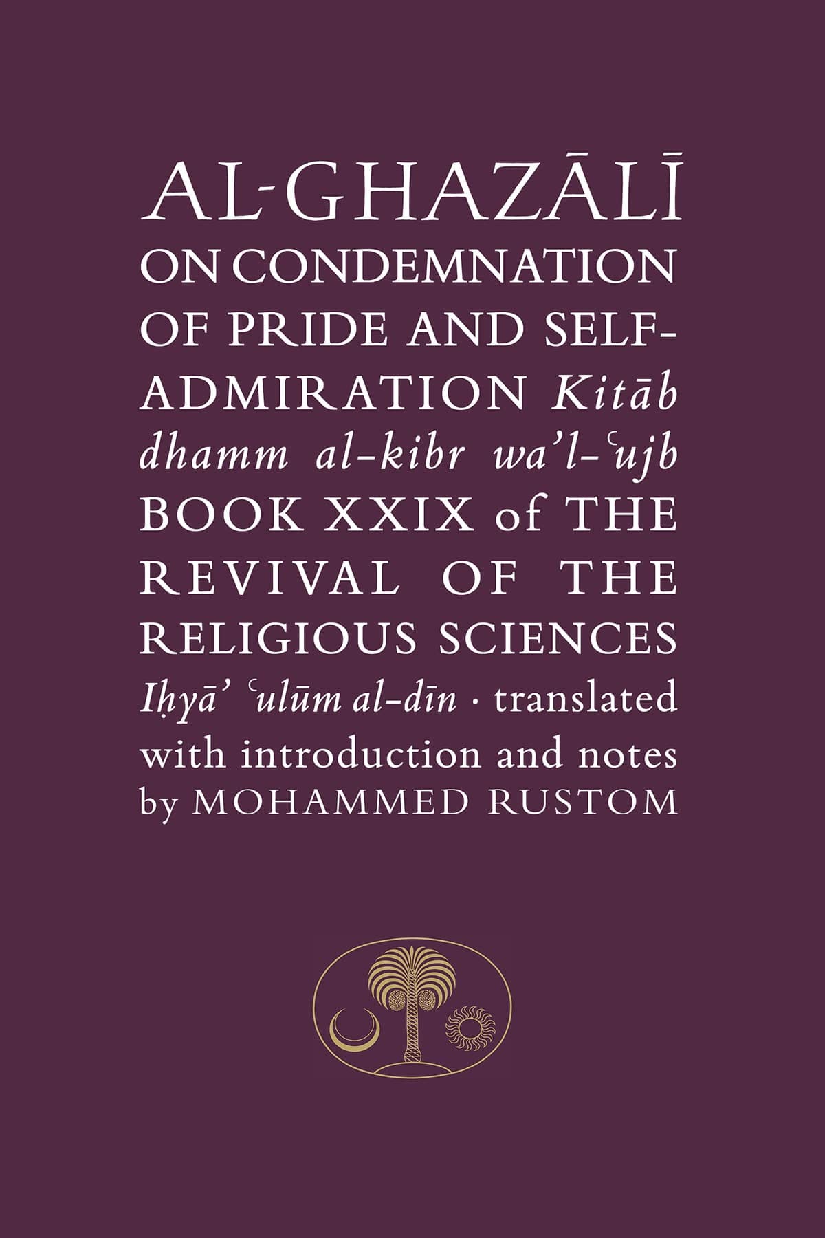 Al-Ghazali on the Condemnation of Pride and Self-Admiration: Book XXIX of the Revival of the Religious Sciences (The Islamic Texts Society's al-Ghazali Series)