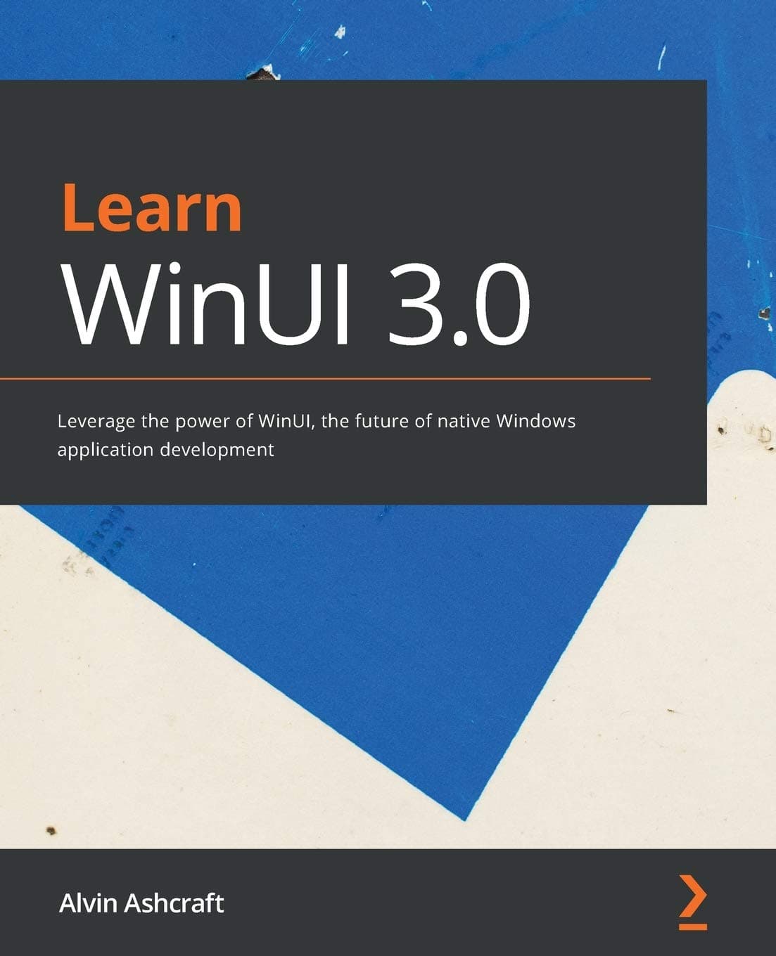 Learn WinUI 3.0: Leverage the power of WinUI, the future of native Windows application development Paperback – 26 Mar. 2021