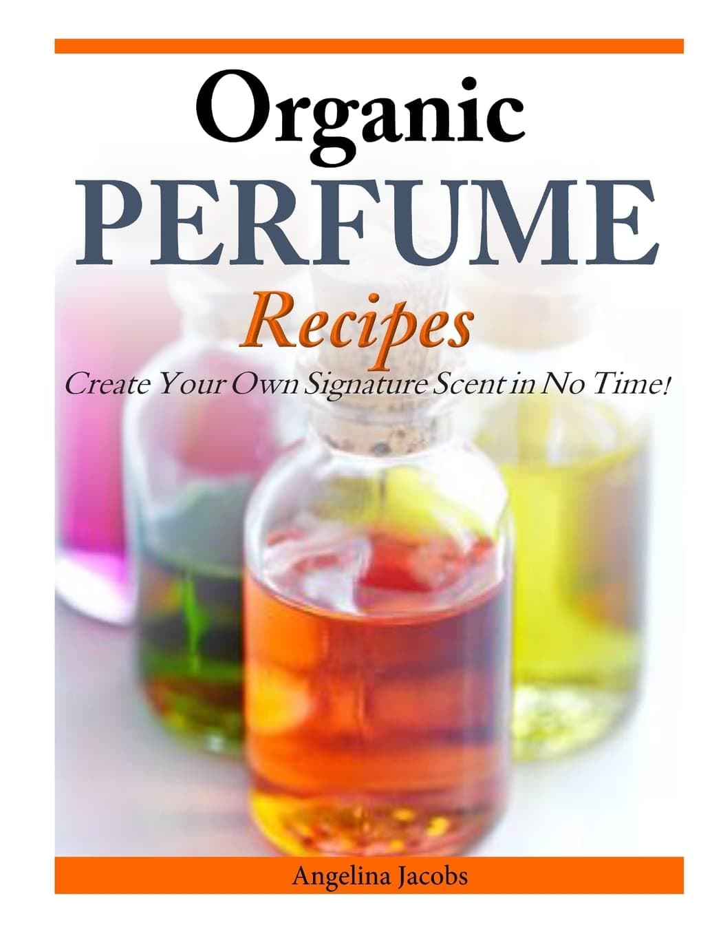 Organic Perfume Recipes: Create Your Own Signature Scent in No Time!