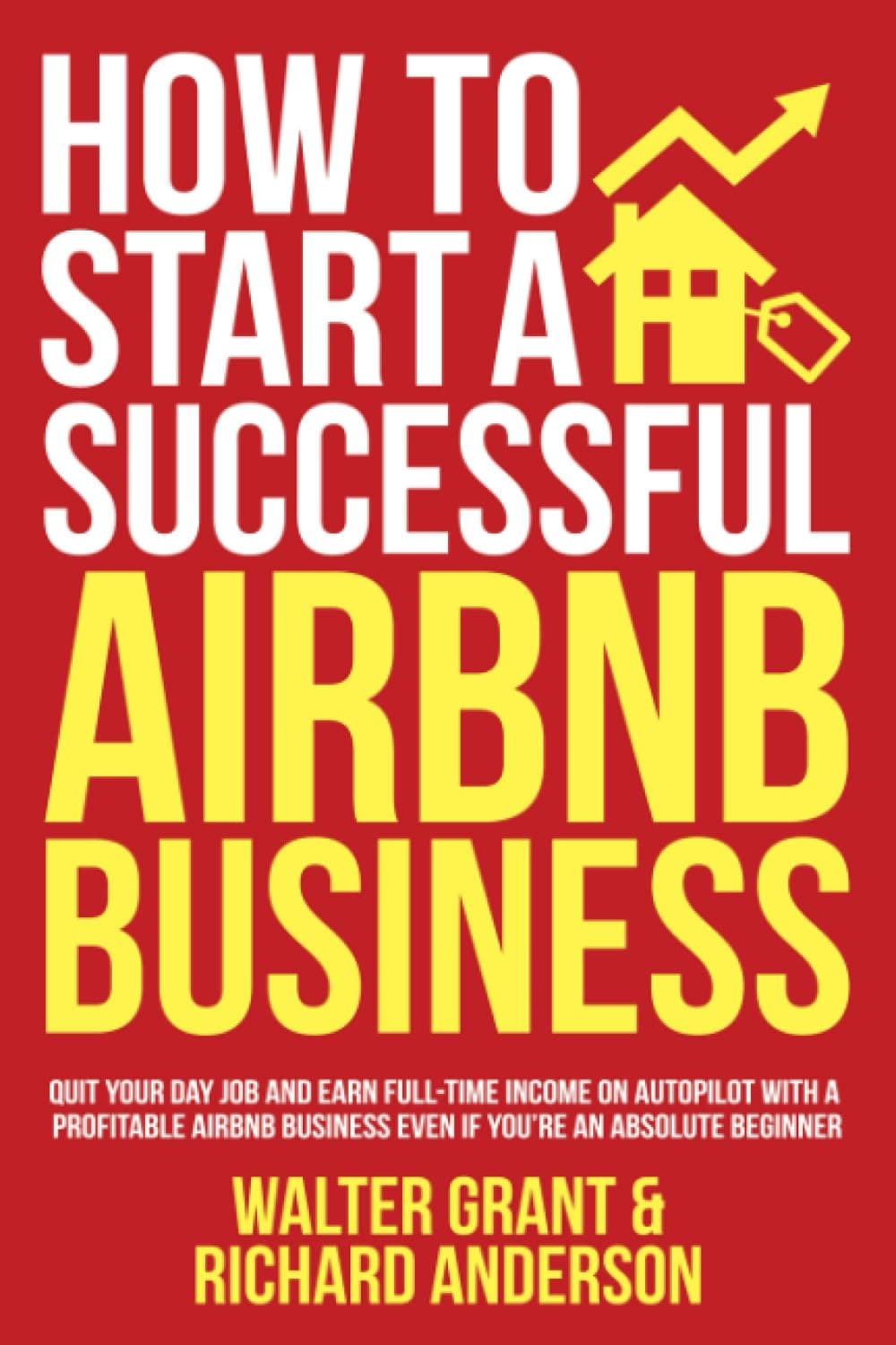 How to Start a Successful Airbnb Business: Quit Your Day Job and Earn Full-time Income on Autopilot With a Profitable Airbnb Business Even if You’re an Absolute Beginner Paperback – October 12, 2021