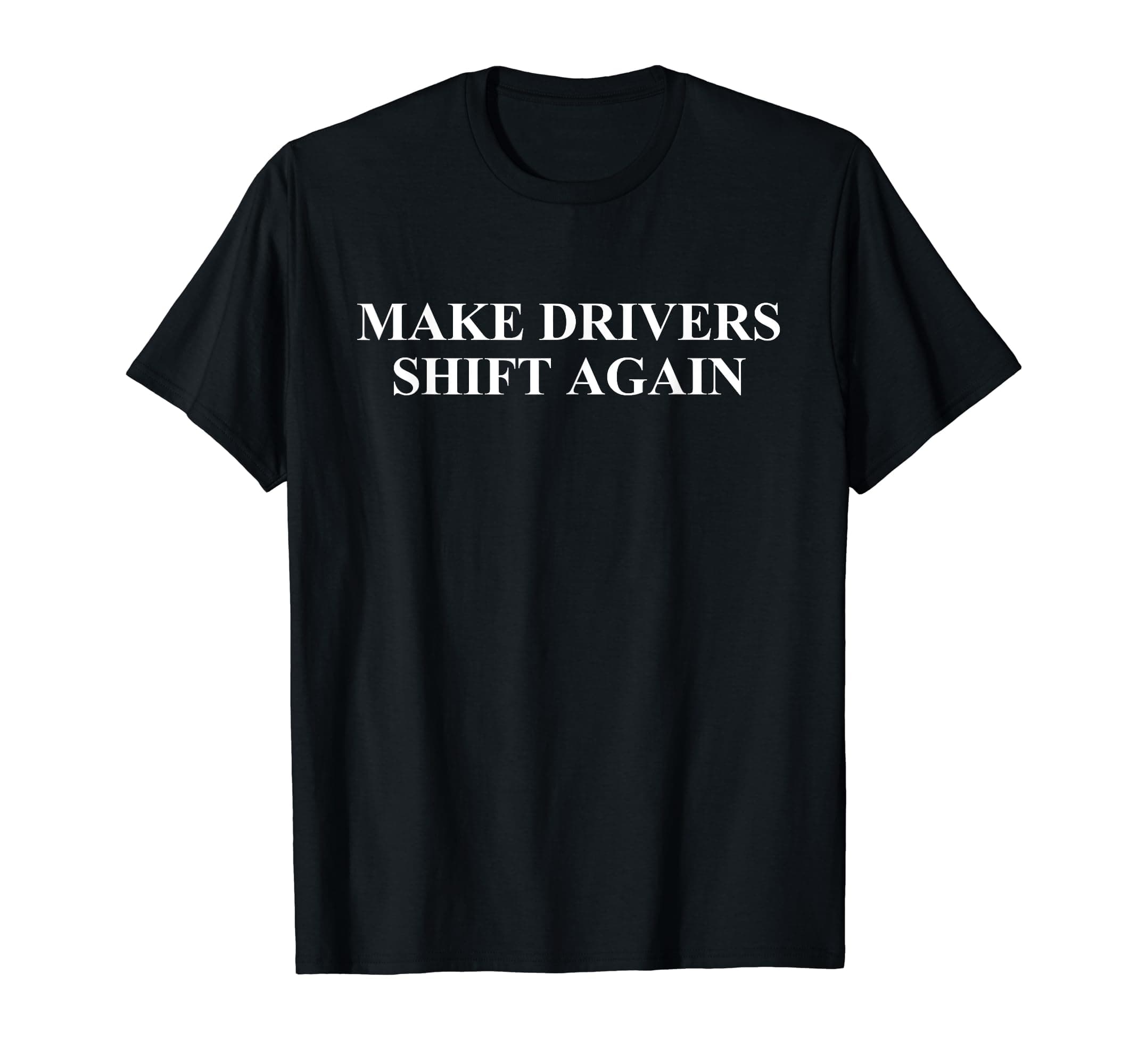 Make Drivers Shift Again Manual Gearbox Transmission Shirt