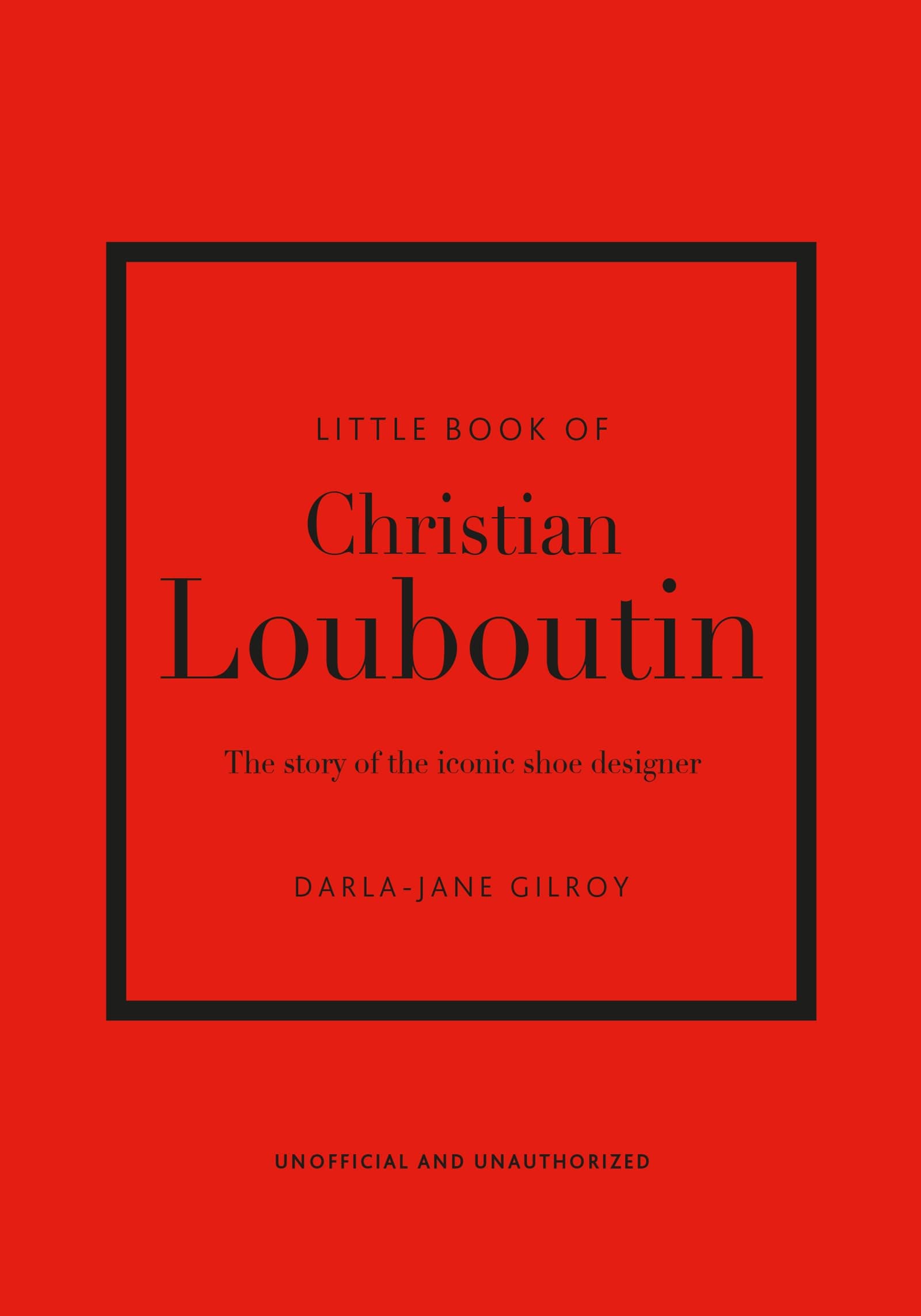 Little Book of Christian Louboutin: The Story of the Iconic Shoe Designer (Little Books of Fashion)