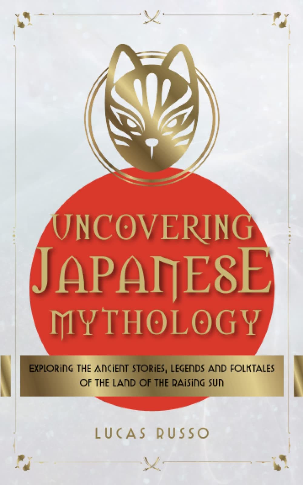 - Uncovering Japanese Mythology: Exploring the Ancient Stories, Legends, and Folktales of the Land of the Rising Sun (Ancient History Books)