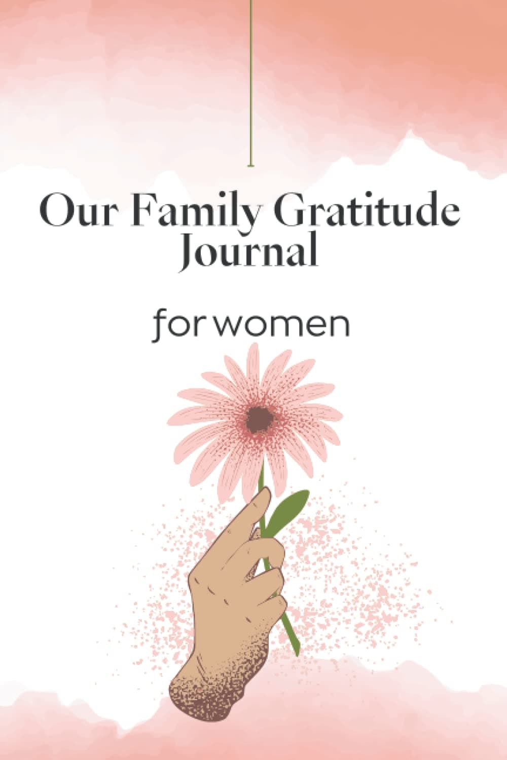 O U R F A M I L Y G R A T I T U D E J O U R N A L for women: journal to find positive aspects in your life you can be thankful for, daily gratitude journal for women with 120 lined pages