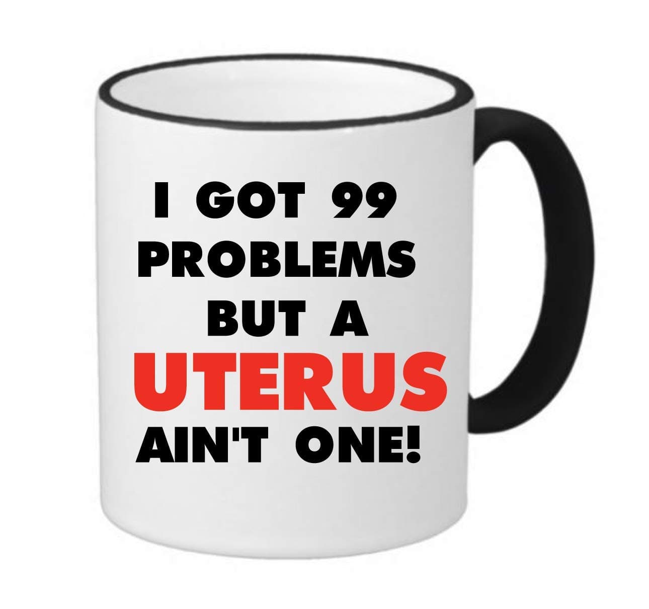 99 PROBLEMS - UTERUS AIN't ONE Mug - Ceramic 11oz RINGER Coffee/Tea Cup Gift Stocking Stuffer (One Pack)