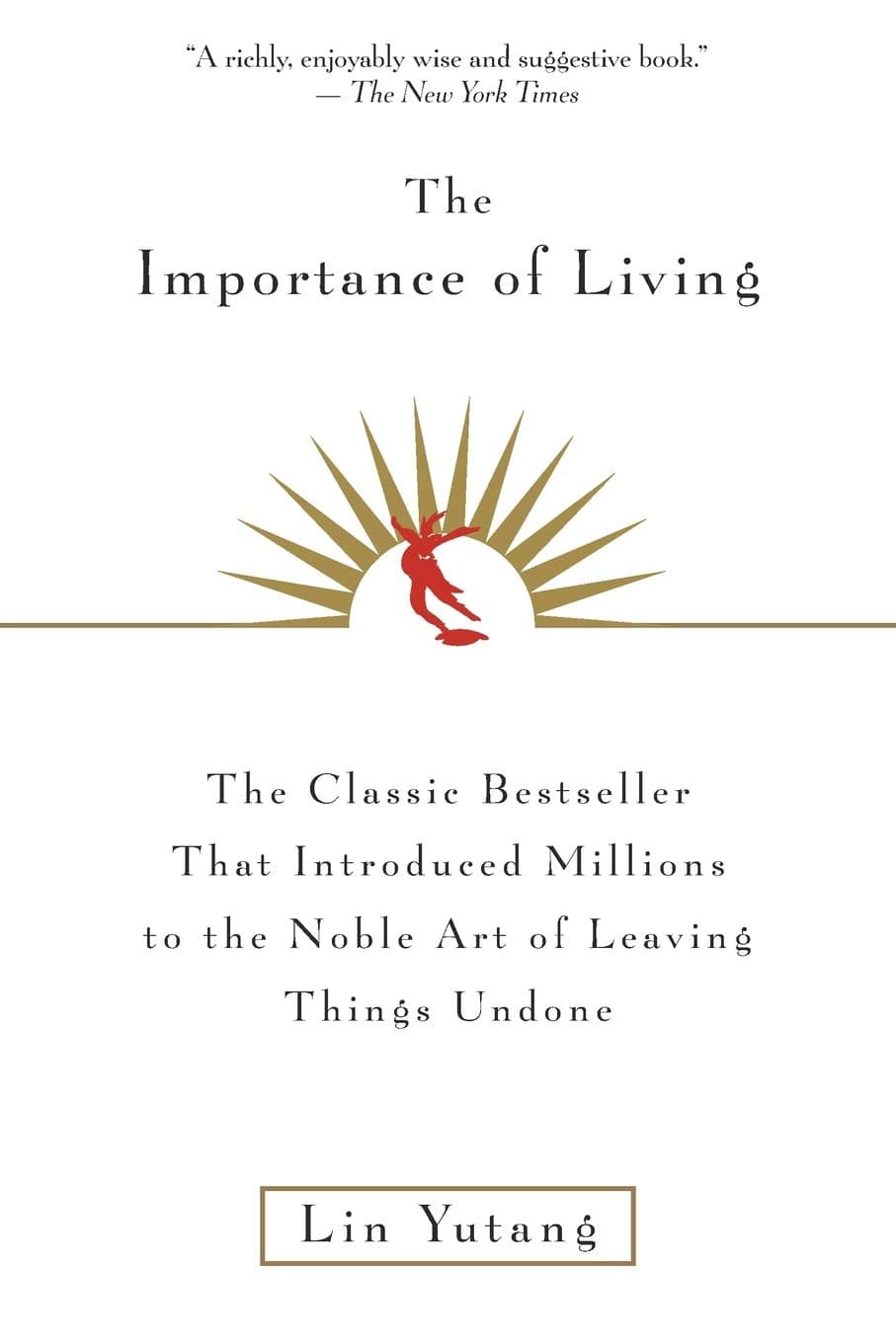 The Importance Of Living: The Classic Chinese Philosophy of Simple Pleasures and Inaction―A Playful Antidote to Modern Life