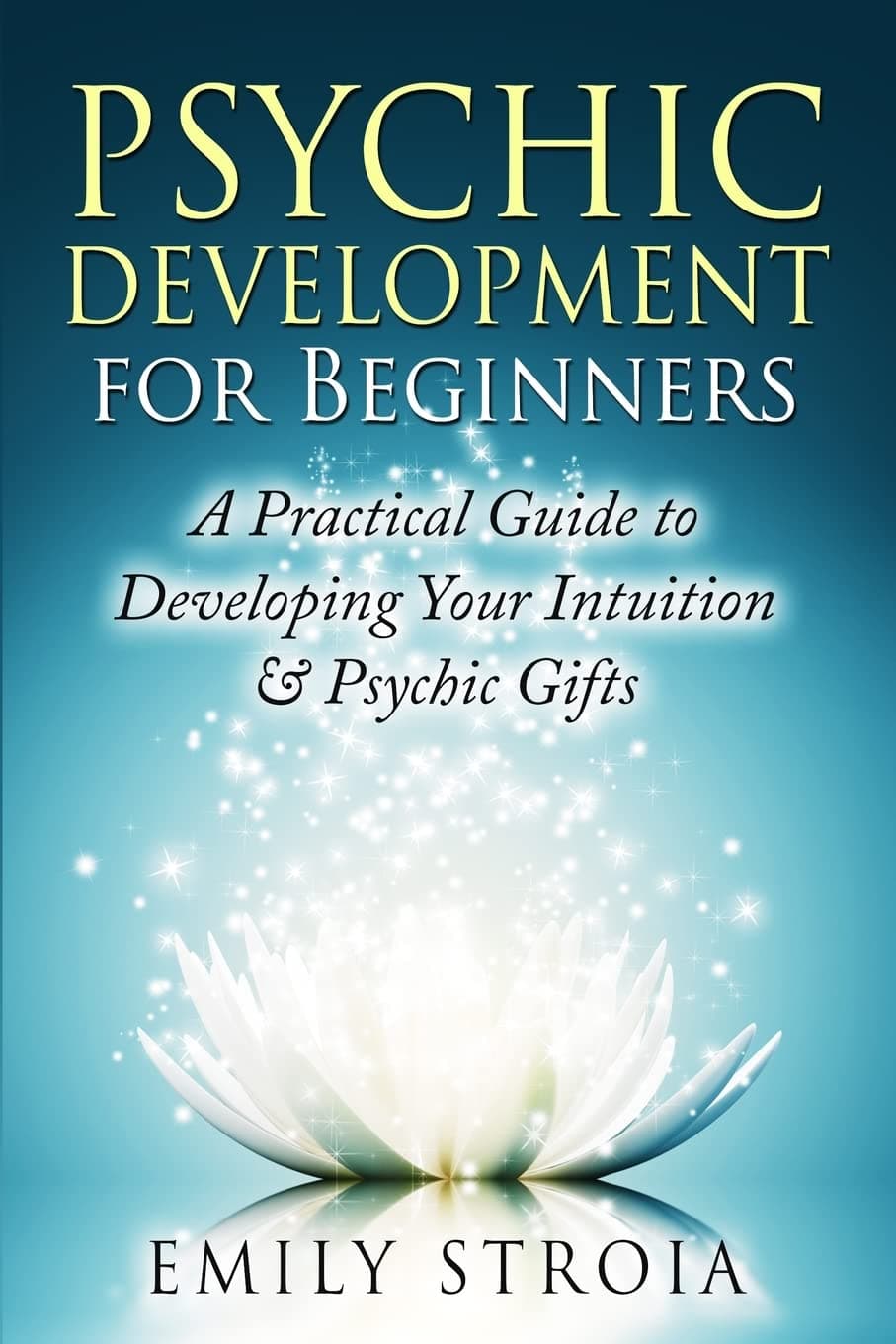 Psychic Development for Beginners: A Practical Guide to Developing Your Intuition & Psychic Gifts