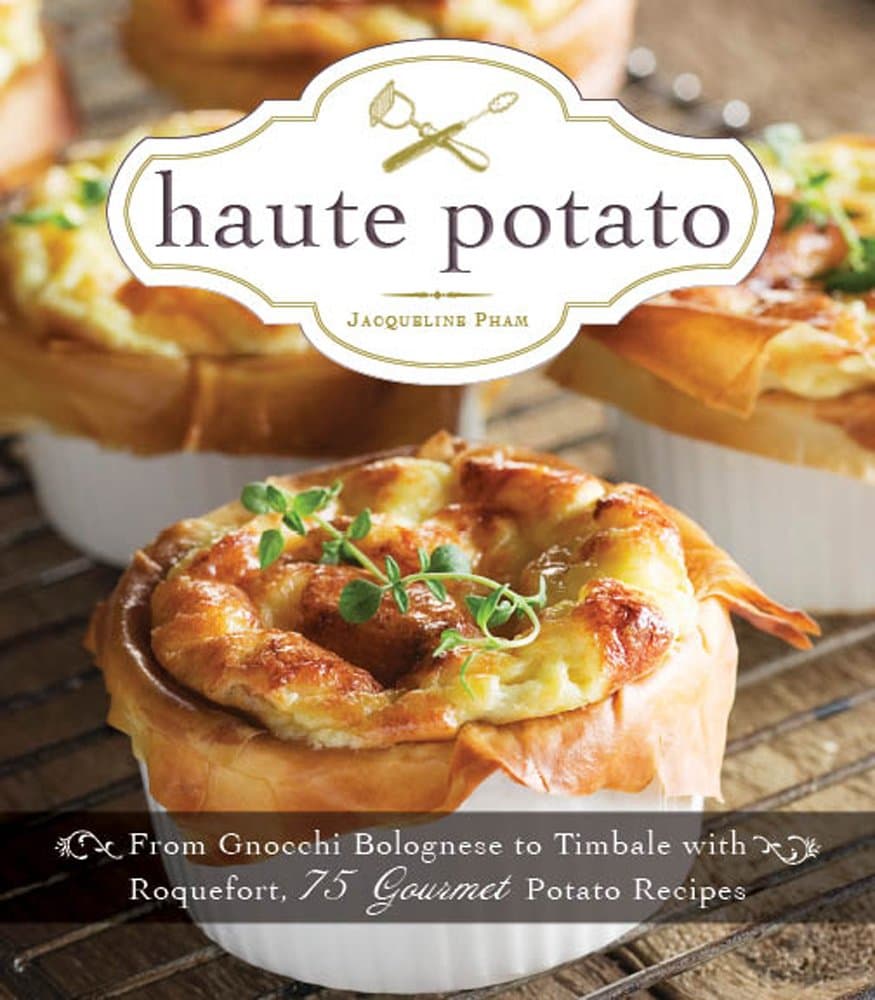 Haute Potato: From Pommes Rissolees to Timbale with Roquefort, 75 Gourmet Potato Recipes Hardcover – December 18, 2012