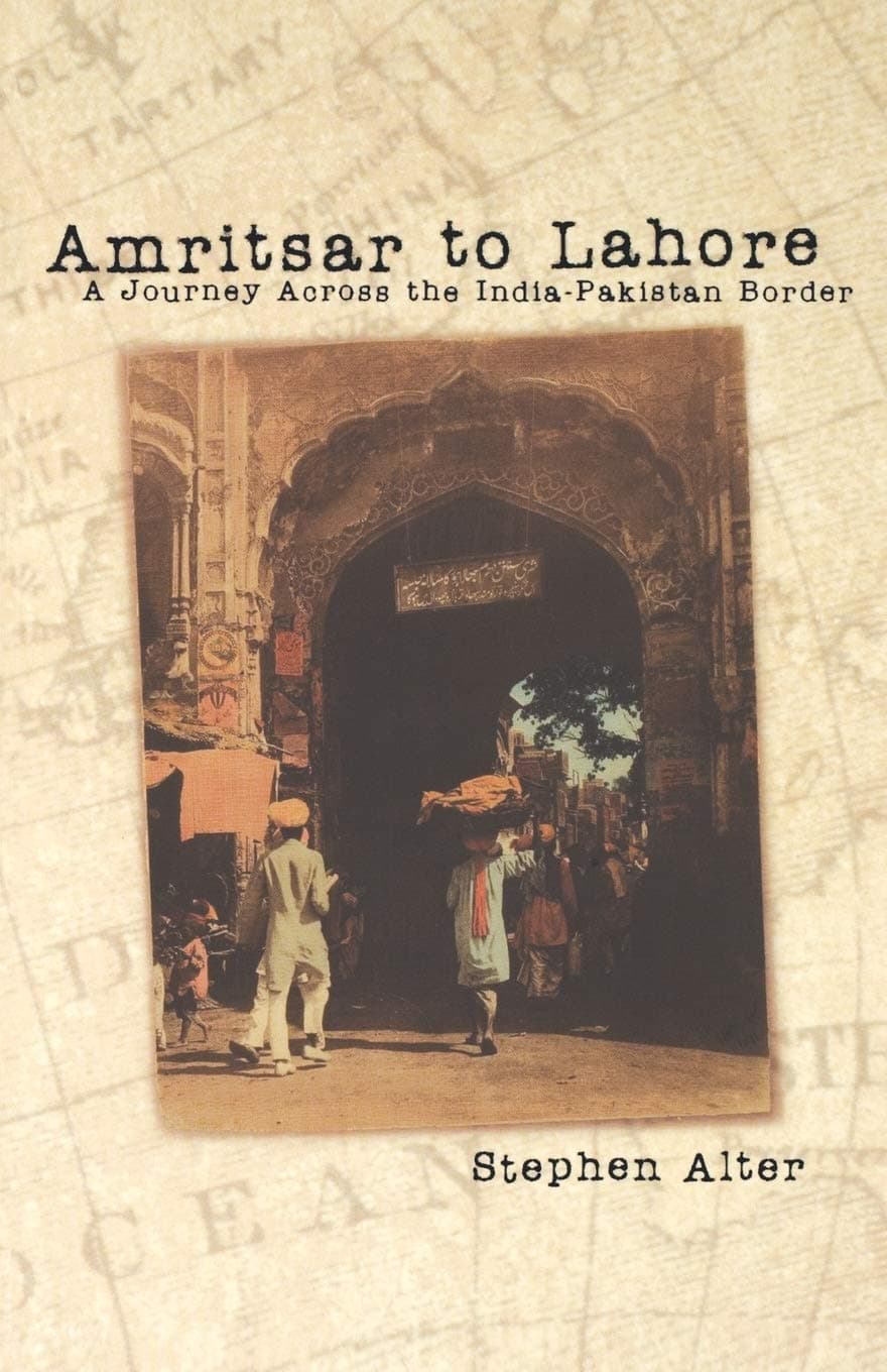 Stephen AlterAmritsar to Lahore: A Journey Across the India-Pakistan Border