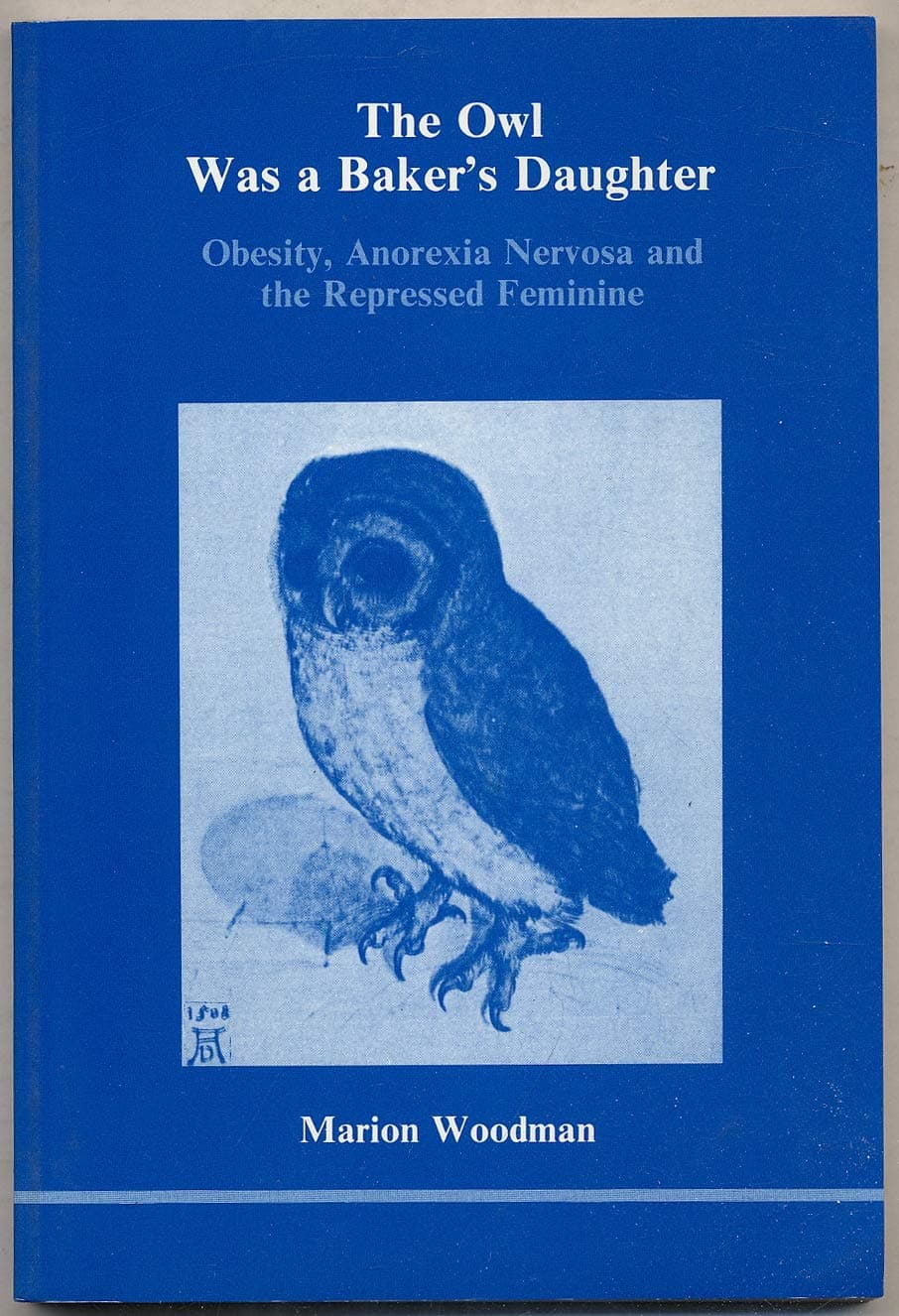 The Owl Was a Baker's Daughter: Obesity, Anorexia Nervosa, and the Repressed Feminine--A Psychological Study (139p)